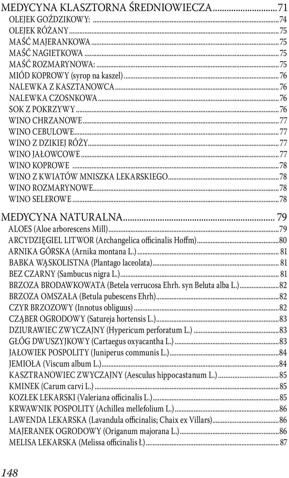 ..78 WINO Z KWIATÓW MNISZKA LEKARSKIEGO...78 WINO ROZMARYNOWE...78 WINO SELEROWE...78 MEDYCYNA NATURALNA... 79 ALOES (Aloe arborescens Mill)...79 ARCYDZIĘGIEL LITWOR (Archangelica officinalis Hoffm).