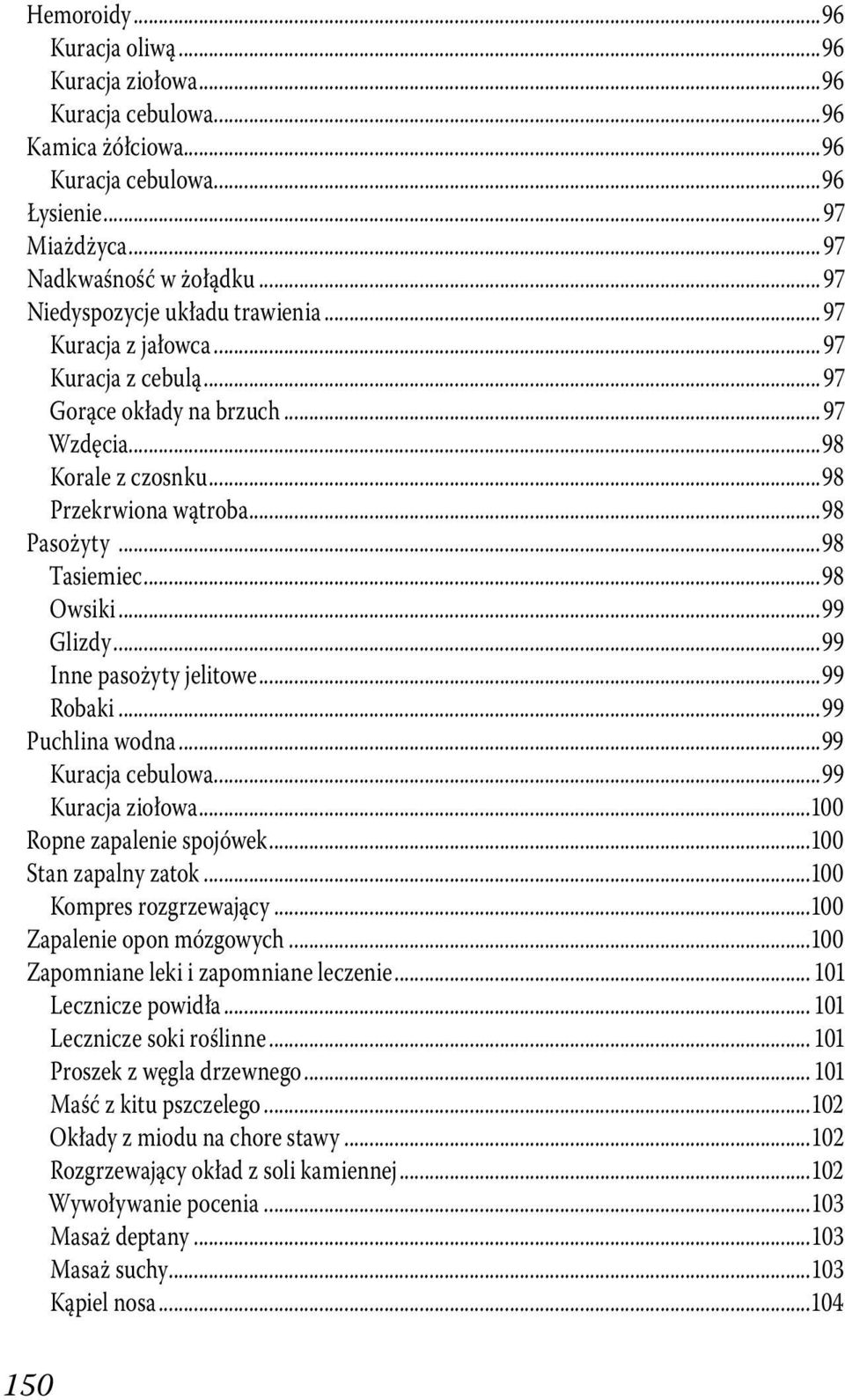 ..98 Tasiemiec...98 Owsiki...99 Glizdy...99 Inne pasożyty jelitowe...99 Robaki...99 Puchlina wodna...99 Kuracja cebulowa...99 Kuracja ziołowa...100 Ropne zapalenie spojówek...100 Stan zapalny zatok.