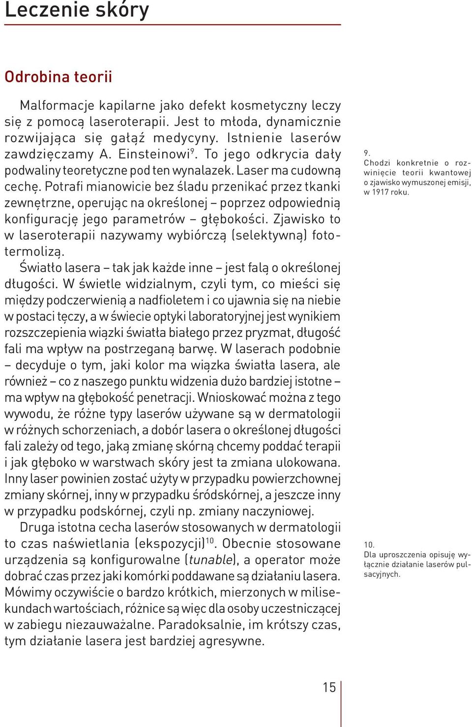 Potrafi mianowicie bez śladu przenikać przez tkanki zewnętrzne, operując na określonej poprzez odpowiednią konfigurację jego parametrów głębokości.