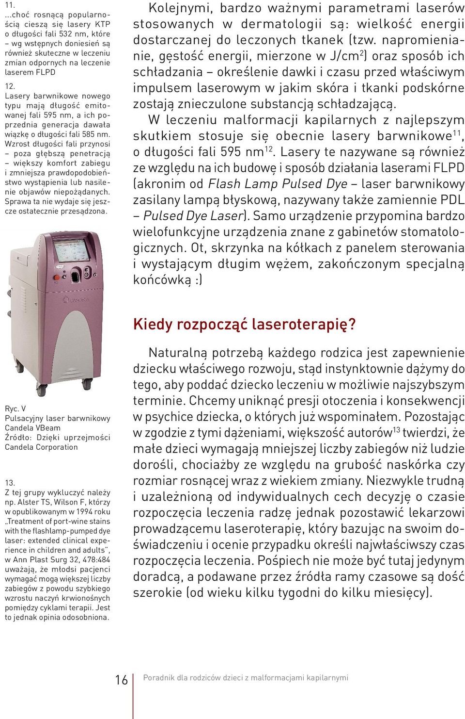 substancją schładzającą. W leczeniu malformacji kapilarnych z najlepszym skutkiem stosuje się obecnie lasery barwnikowe11, o długości fali 595 nm12.