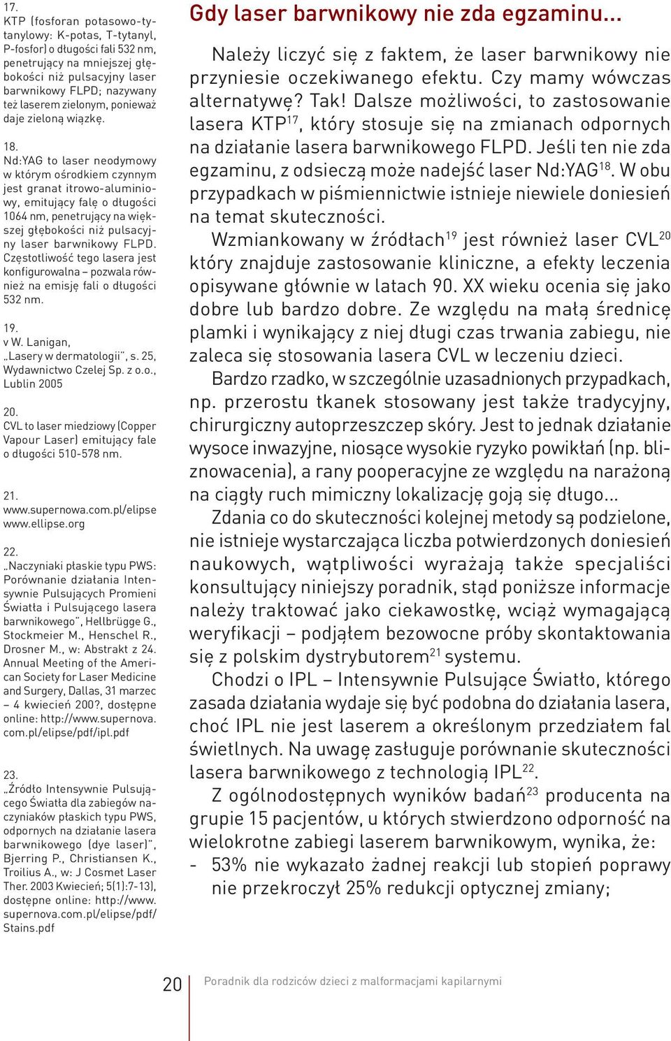 Nd:YAG to laser neodymowy w którym ośrodkiem czynnym jest granat itrowo-aluminiowy, emitujący falę o długości 1064 nm, penetrujący na większej głębokości niż pulsacyjny laser barwnikowy FLPD.