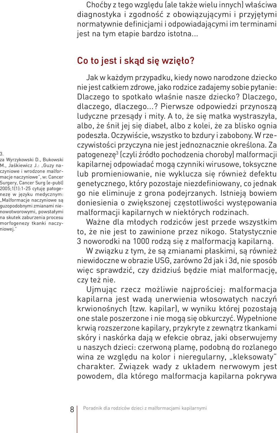 : Guzy naczyniowe i wrodzone malformacje naczyniowe, w: Cancer Surgery, Cancer Surg (e-publ) 2005;1(1):1-25 cytuję patogenezę w języku medycznym: Malformacje naczyniowe są guzopodobnymi zmianami