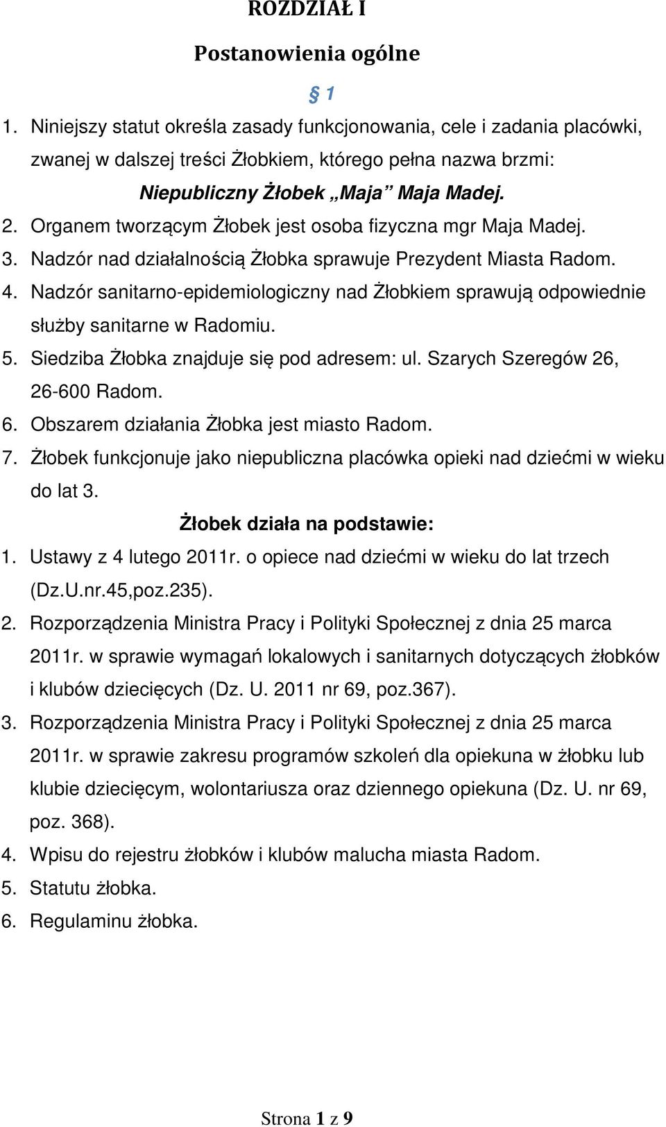 Organem tworzącym Żłobek jest osoba fizyczna mgr Maja Madej. 3. Nadzór nad działalnością Żłobka sprawuje Prezydent Miasta Radom. 4.