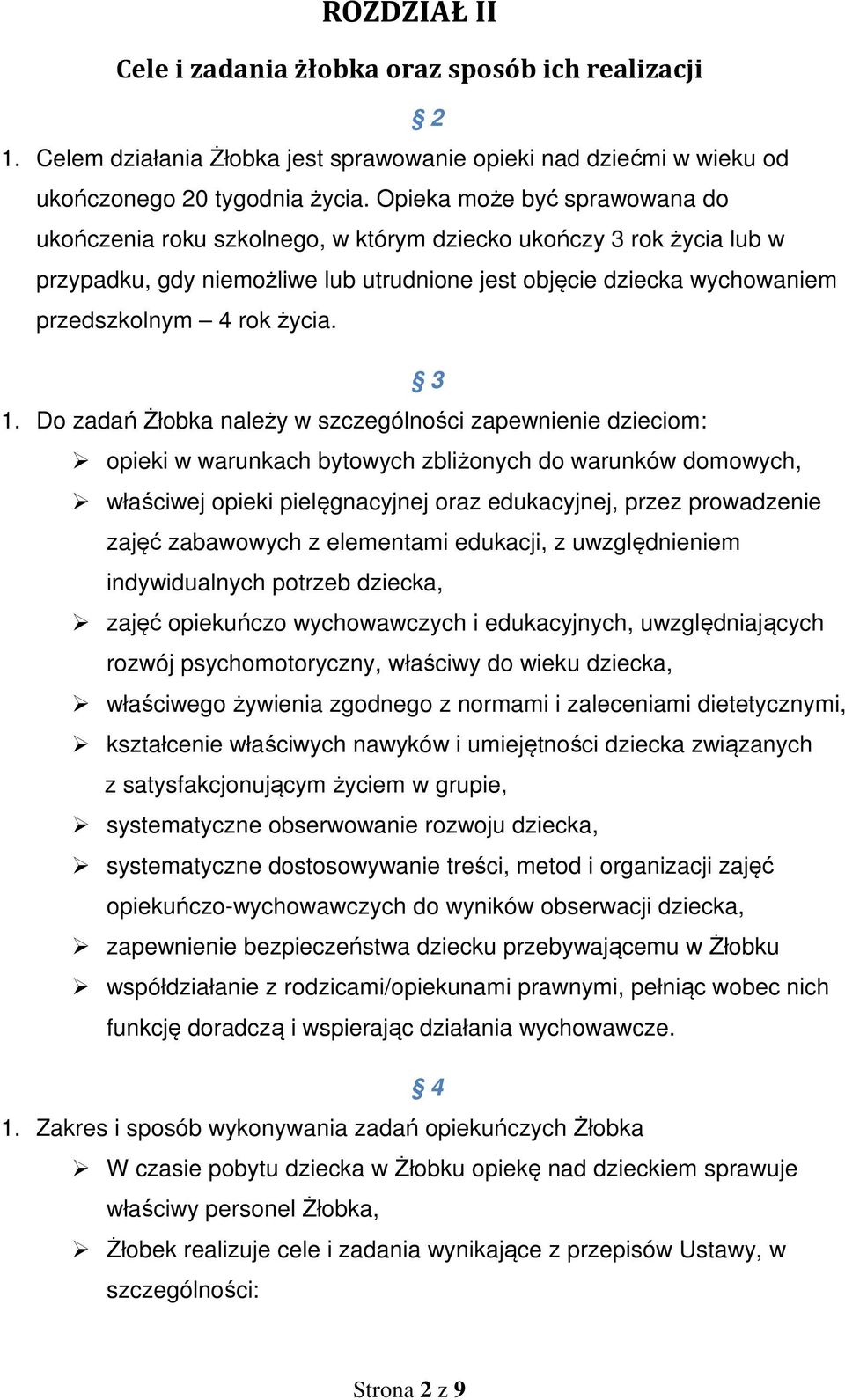 3 1. Do zadań Żłobka należy w szczególności zapewnienie dzieciom: opieki w warunkach bytowych zbliżonych do warunków domowych, właściwej opieki pielęgnacyjnej oraz edukacyjnej, przez prowadzenie