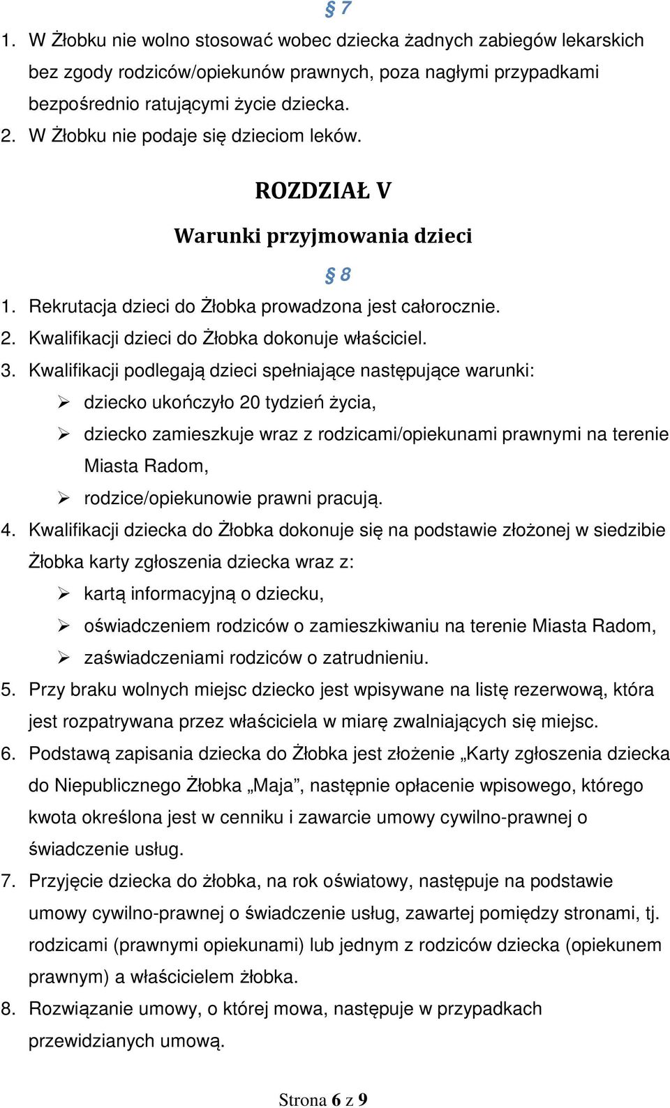 Kwalifikacji podlegają dzieci spełniające następujące warunki: dziecko ukończyło 20 tydzień życia, dziecko zamieszkuje wraz z rodzicami/opiekunami prawnymi na terenie Miasta Radom,