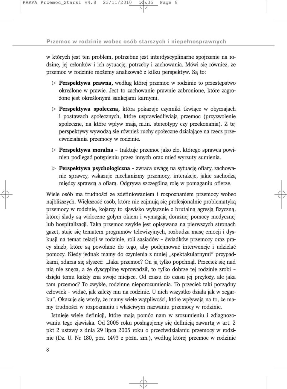 potrzeby i zachowania. Mówi się również, że przemoc w rodzinie możemy analizować z kilku perspektyw. Są to: F Perspektywa prawna, według której przemoc w rodzinie to przestępstwo określone w prawie.