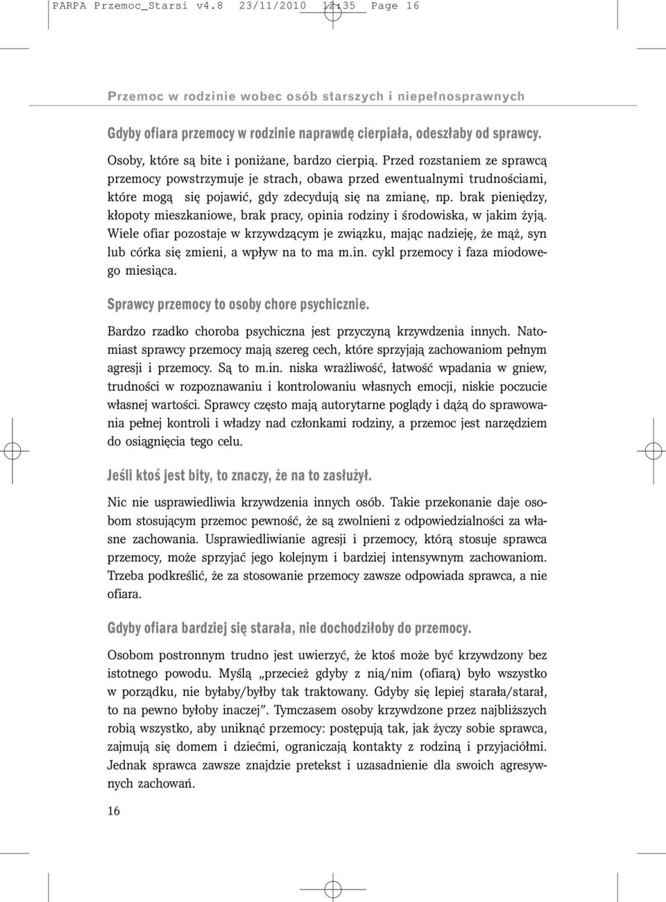 Przed rozstaniem ze sprawcą przemocy powstrzymuje je strach, obawa przed ewentualnymi trudnościami, które mogą się pojawić, gdy zdecydują się na zmianę, np.