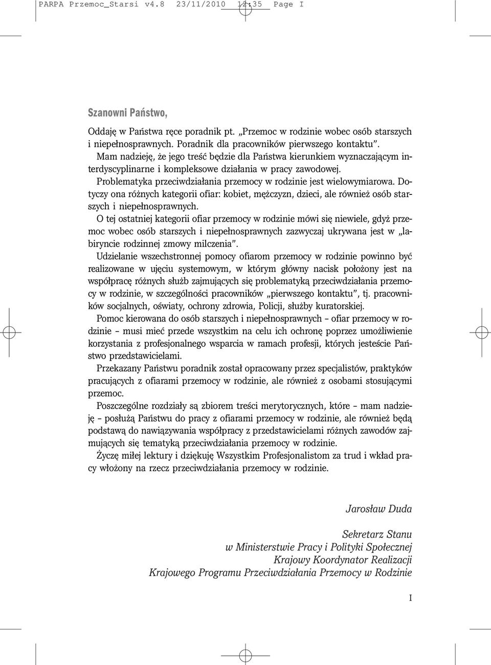 Problematyka przeciwdziałania przemocy w rodzinie jest wielowymiarowa. Dotyczy ona różnych kategorii ofiar: kobiet, mężczyzn, dzieci, ale również osób starszych i niepełnosprawnych.