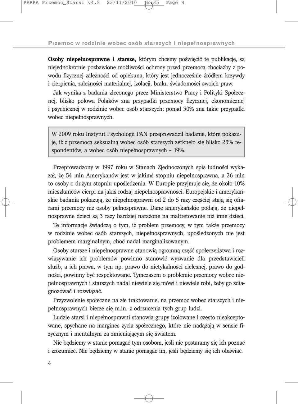 ochrony przed przemocą chociażby z powodu fizycznej zależności od opiekuna, który jest jednocześnie źródłem krzywdy i cierpienia, zależności materialnej, izolacji, braku świadomości swoich praw.