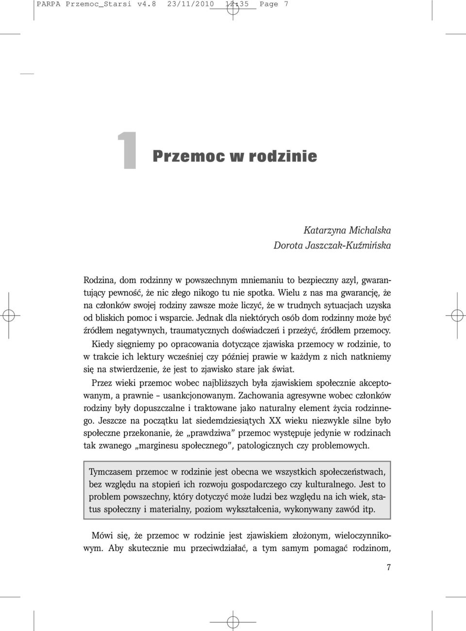 nikogo tu nie spotka. Wielu z nas ma gwarancję, że na członków swojej rodziny zawsze może liczyć, że w trudnych sytuacjach uzyska od bliskich pomoc i wsparcie.