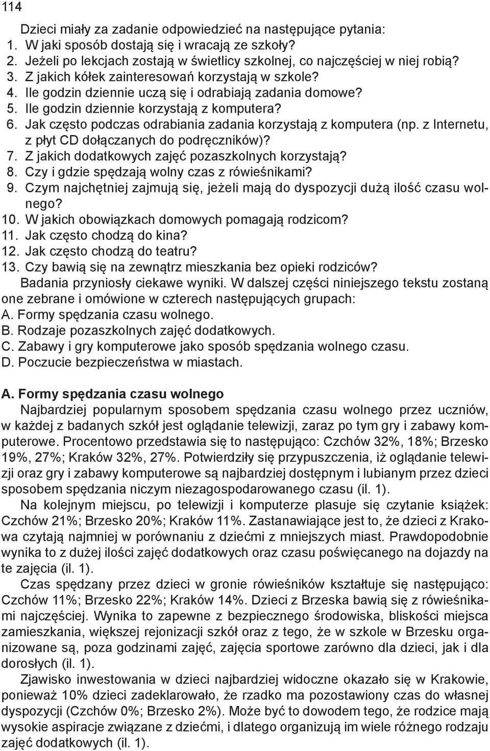 Jak często podczas odrabiania zadania korzystają z komputera (np. z Internetu, z płyt CD dołączanych do podręczników)? 7. Z jakich dodatkowych zajęć pozaszkolnych korzystają? 8.