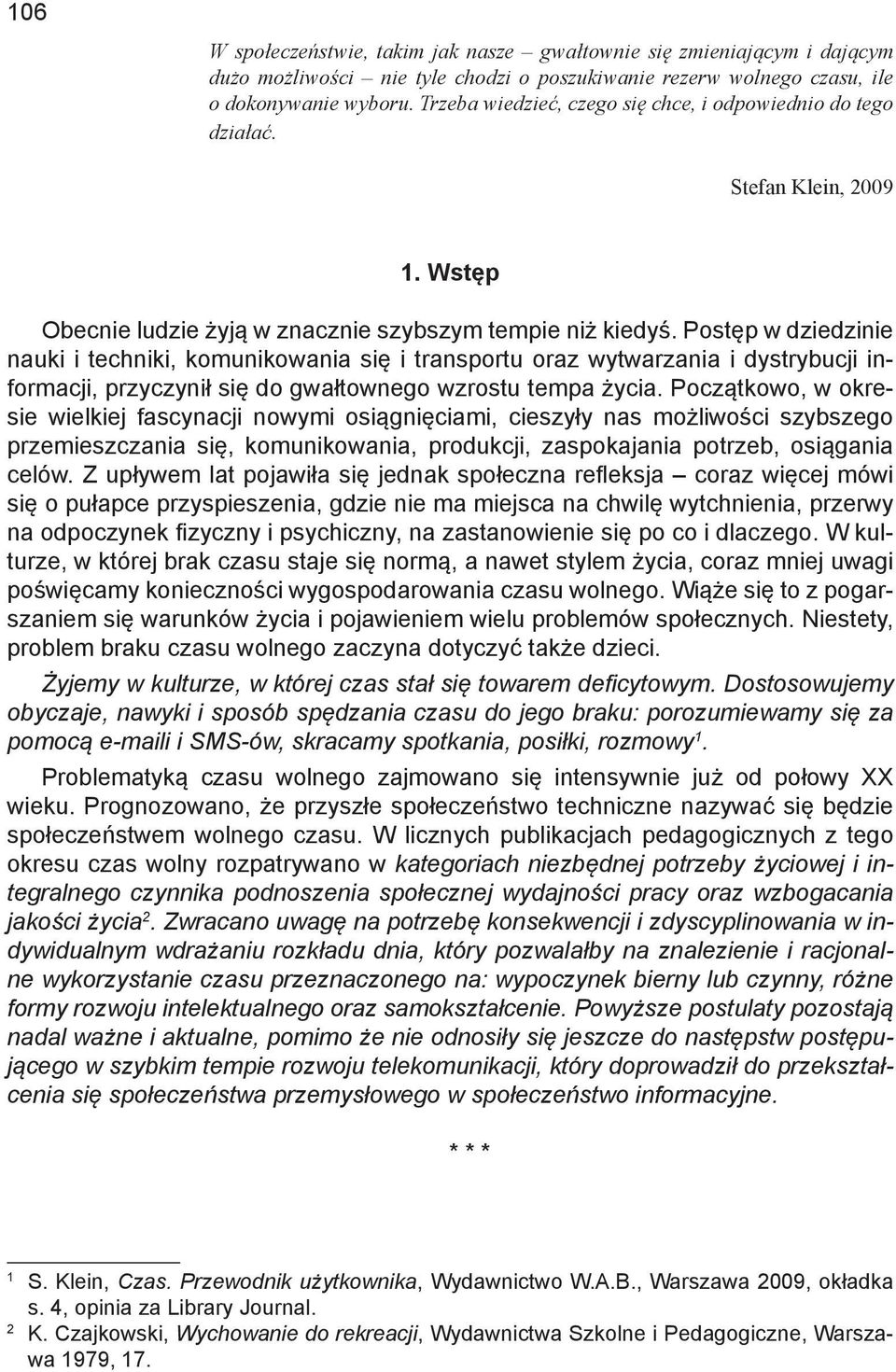 Postęp w dziedzinie nauki i techniki, komunikowania się i transportu oraz wytwarzania i dystrybucji informacji, przyczynił się do gwałtownego wzrostu tempa życia.