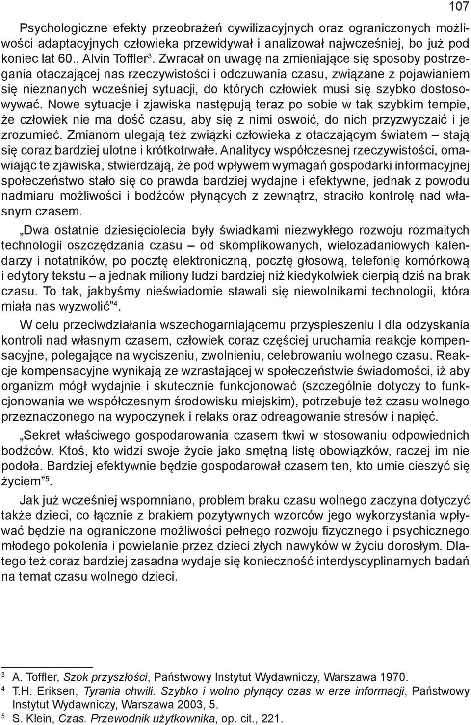 szybko dostosowywać. Nowe sytuacje i zjawiska następują teraz po sobie w tak szybkim tempie, że człowiek nie ma dość czasu, aby się z nimi oswoić, do nich przyzwyczaić i je zrozumieć.