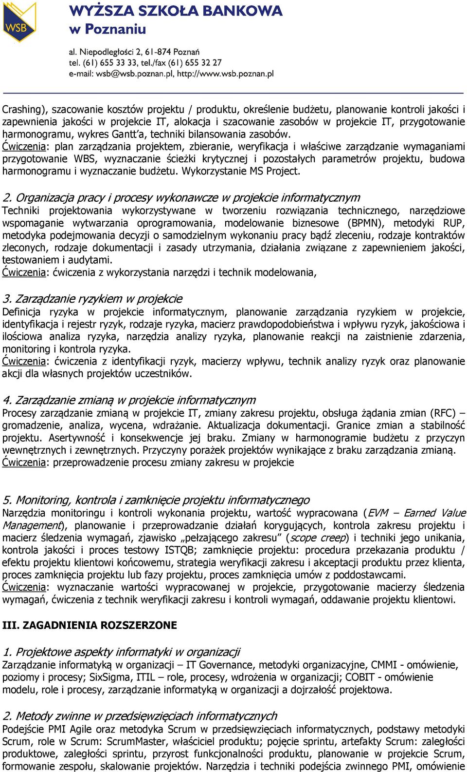 Ćwiczenia: plan zarządzania projektem, zbieranie, weryfikacja i właściwe zarządzanie wymaganiami przygotowanie WBS, wyznaczanie ścieżki krytycznej i pozostałych parametrów projektu, budowa