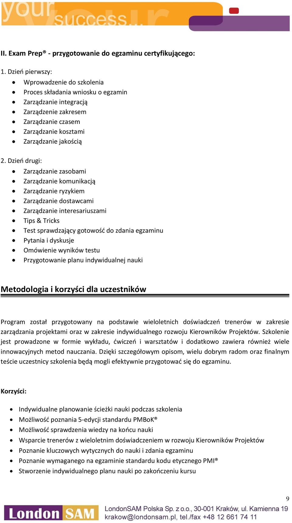 Dzień drugi: Zarządzanie zasobami Zarządzanie komunikacją Zarządzanie ryzykiem Zarządzanie dostawcami Zarządzanie interesariuszami Tips & Tricks Test sprawdzający gotowość do zdania egzaminu Pytania