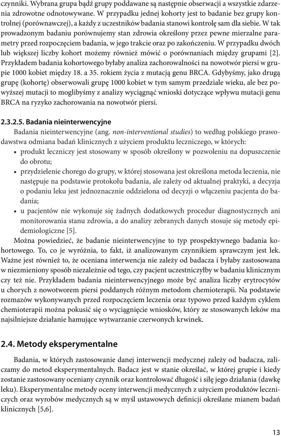 W tak prowadzonym badaniu porównujemy stan zdrowia określony przez pewne mierzalne parametry przed rozpoczęciem badania, w jego trakcie oraz po zakończeniu.