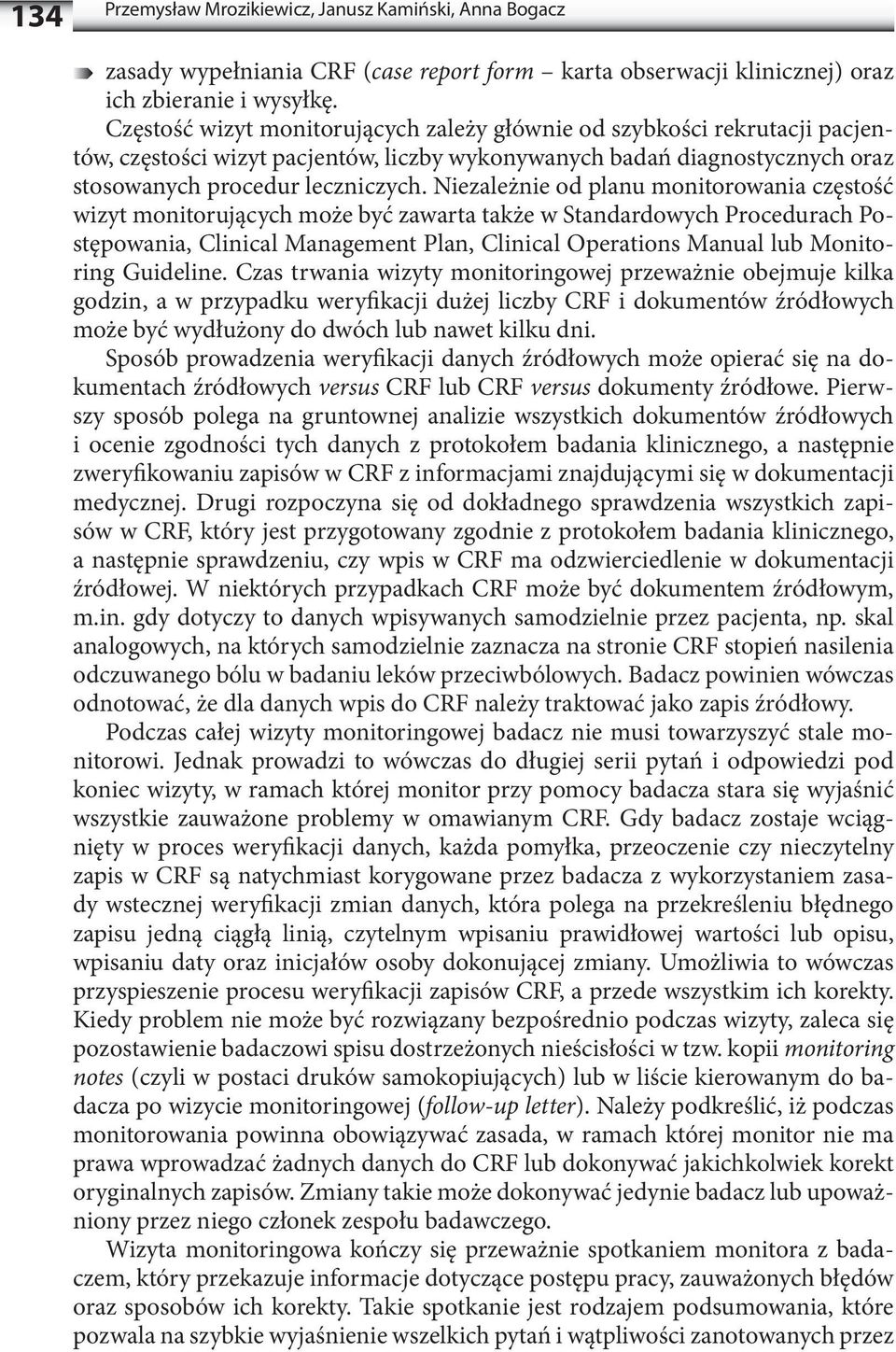 Niezależnie od planu monitorowania częstość wizyt monitorujących może być zawarta także w Standardowych Procedurach Postępowania, Clinical Management Plan, Clinical Operations Manual lub Monitoring