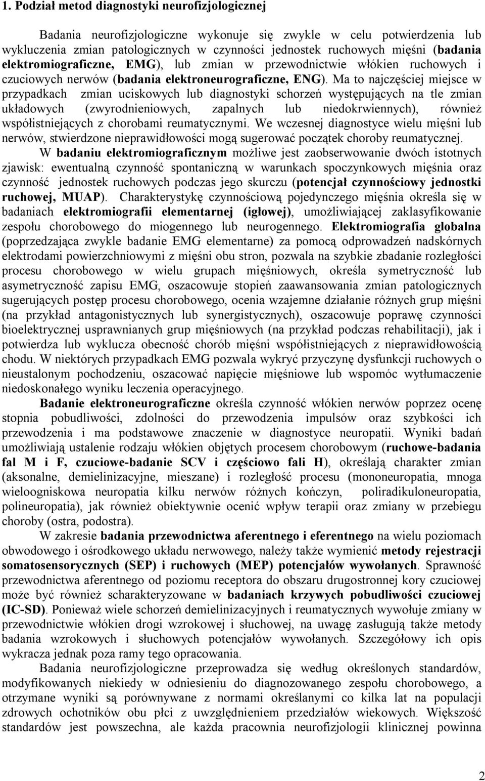 Ma to najczęściej miejsce w przypadkach zmian uciskowych lub diagnostyki schorzeń występujących na tle zmian układowych (zwyrodnieniowych, zapalnych lub niedokrwiennych), również współistniejących z