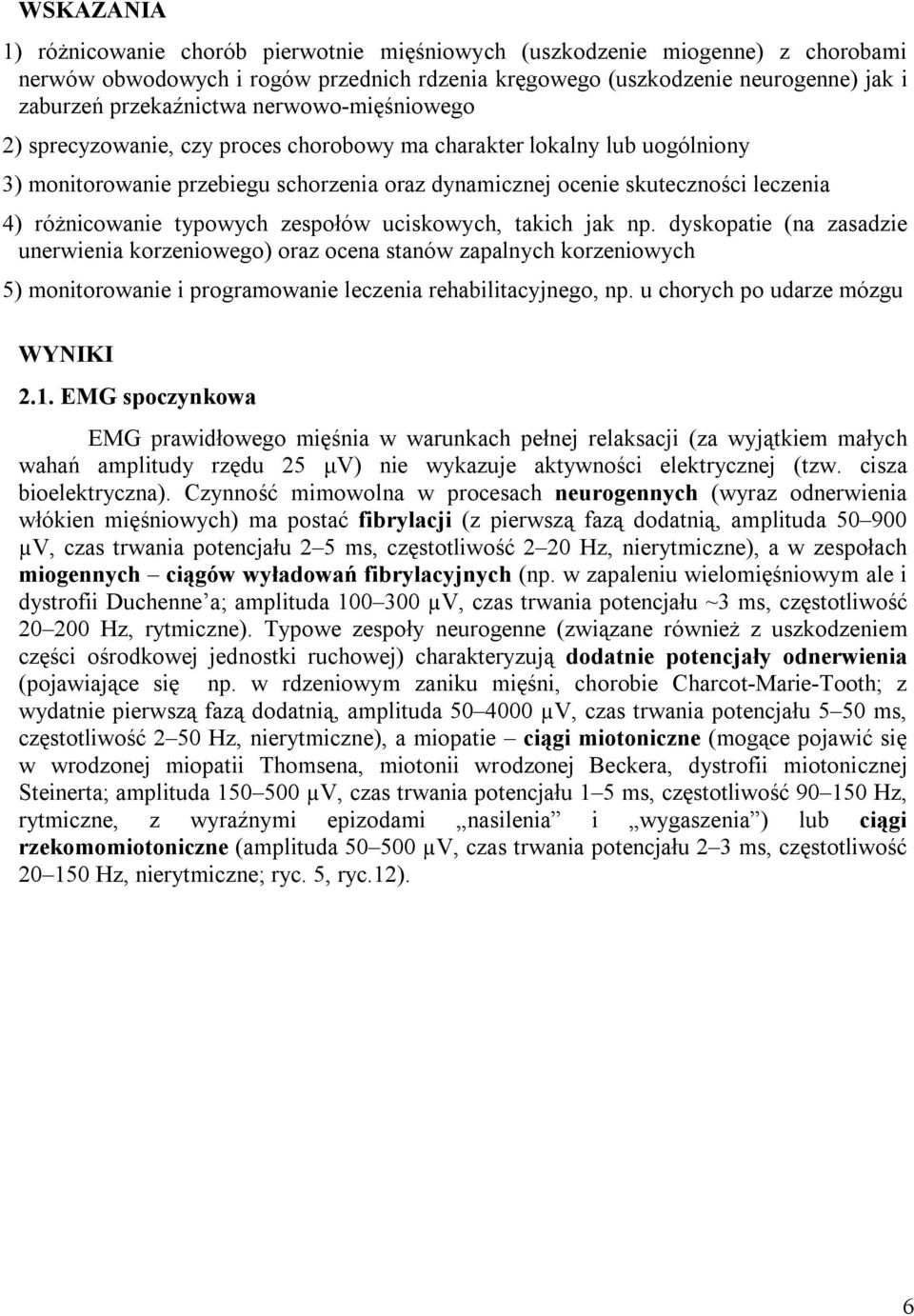 typowych zespołów uciskowych, takich jak np. dyskopatie (na zasadzie unerwienia korzeniowego) oraz ocena stanów zapalnych korzeniowych 5) monitorowanie i programowanie leczenia rehabilitacyjnego, np.