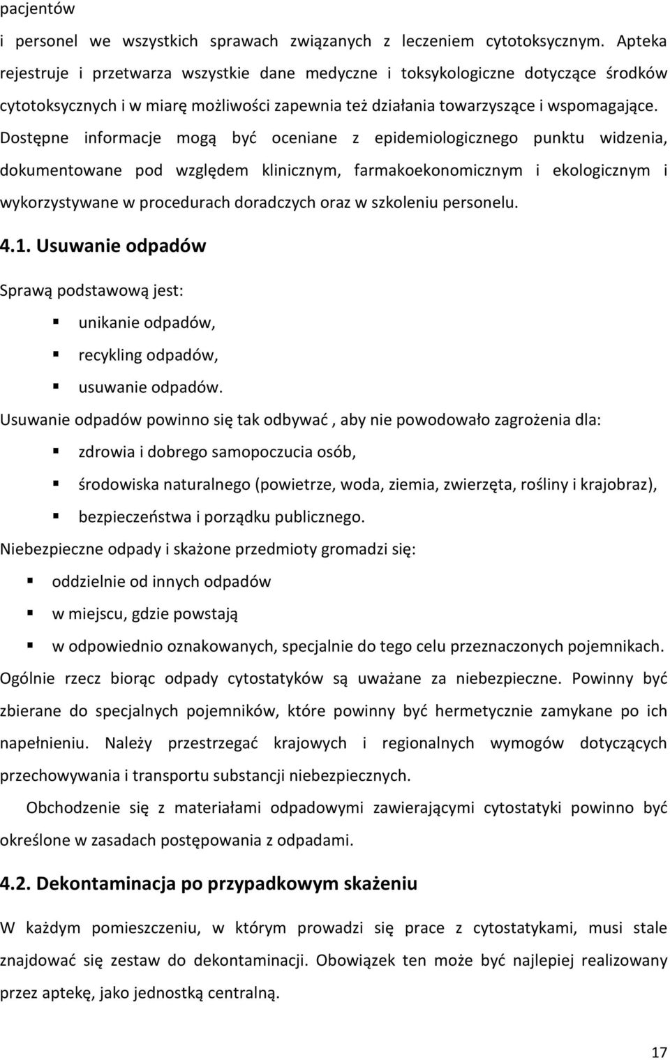 Dostępne informacje mogą być oceniane z epidemiologicznego punktu widzenia, dokumentowane pod względem klinicznym, farmakoekonomicznym i ekologicznym i wykorzystywane w procedurach doradczych oraz w