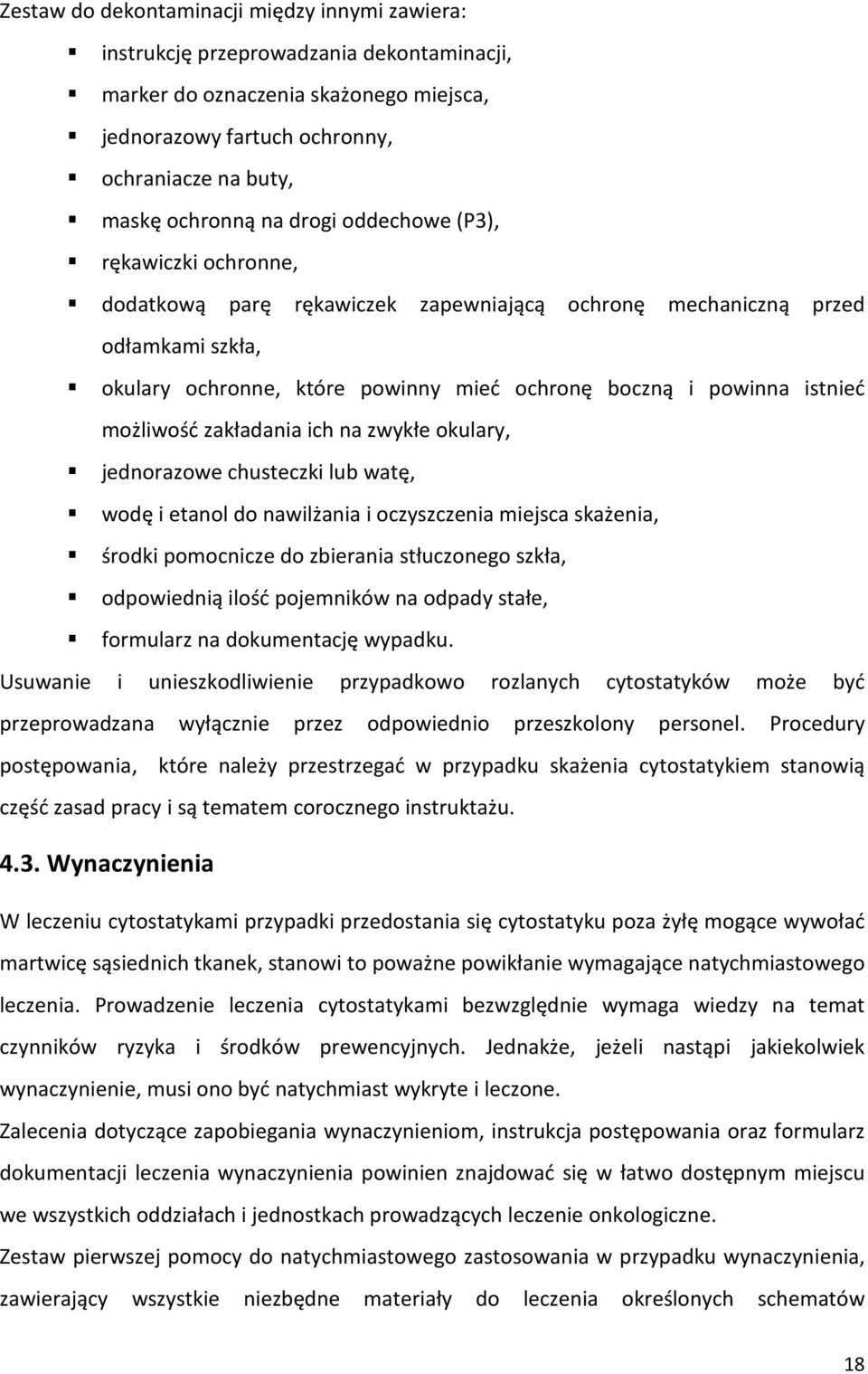 możliwość zakładania ich na zwykłe okulary, jednorazowe chusteczki lub watę, wodę i etanol do nawilżania i oczyszczenia miejsca skażenia, środki pomocnicze do zbierania stłuczonego szkła, odpowiednią