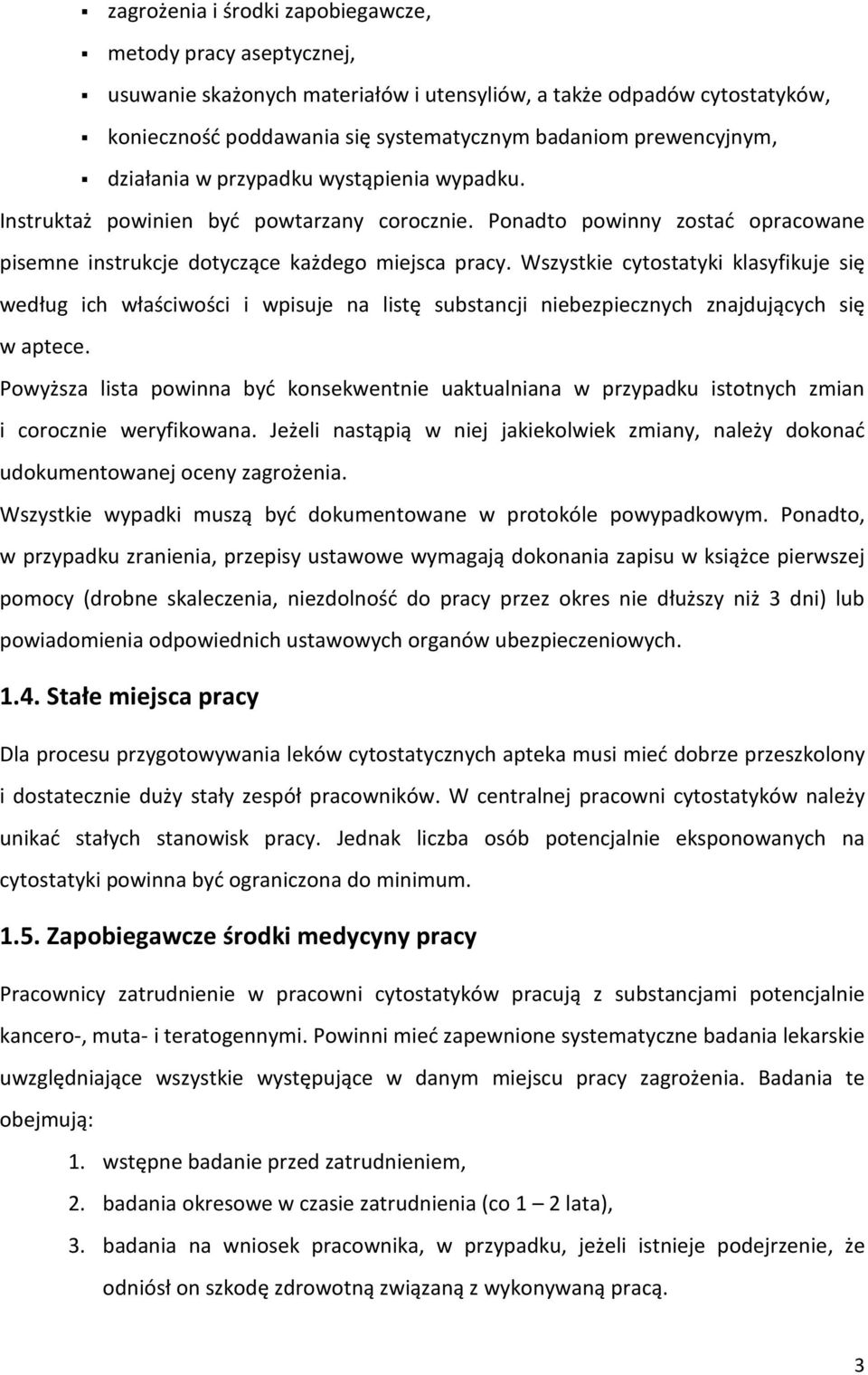 Wszystkie cytostatyki klasyfikuje się według ich właściwości i wpisuje na listę substancji niebezpiecznych znajdujących się w aptece.