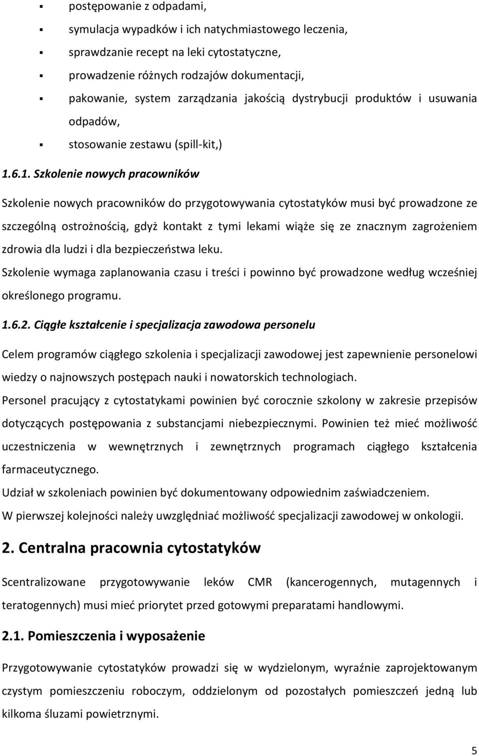 6.1. Szkolenie nowych pracowników Szkolenie nowych pracowników do przygotowywania cytostatyków musi być prowadzone ze szczególną ostrożnością, gdyż kontakt z tymi lekami wiąże się ze znacznym