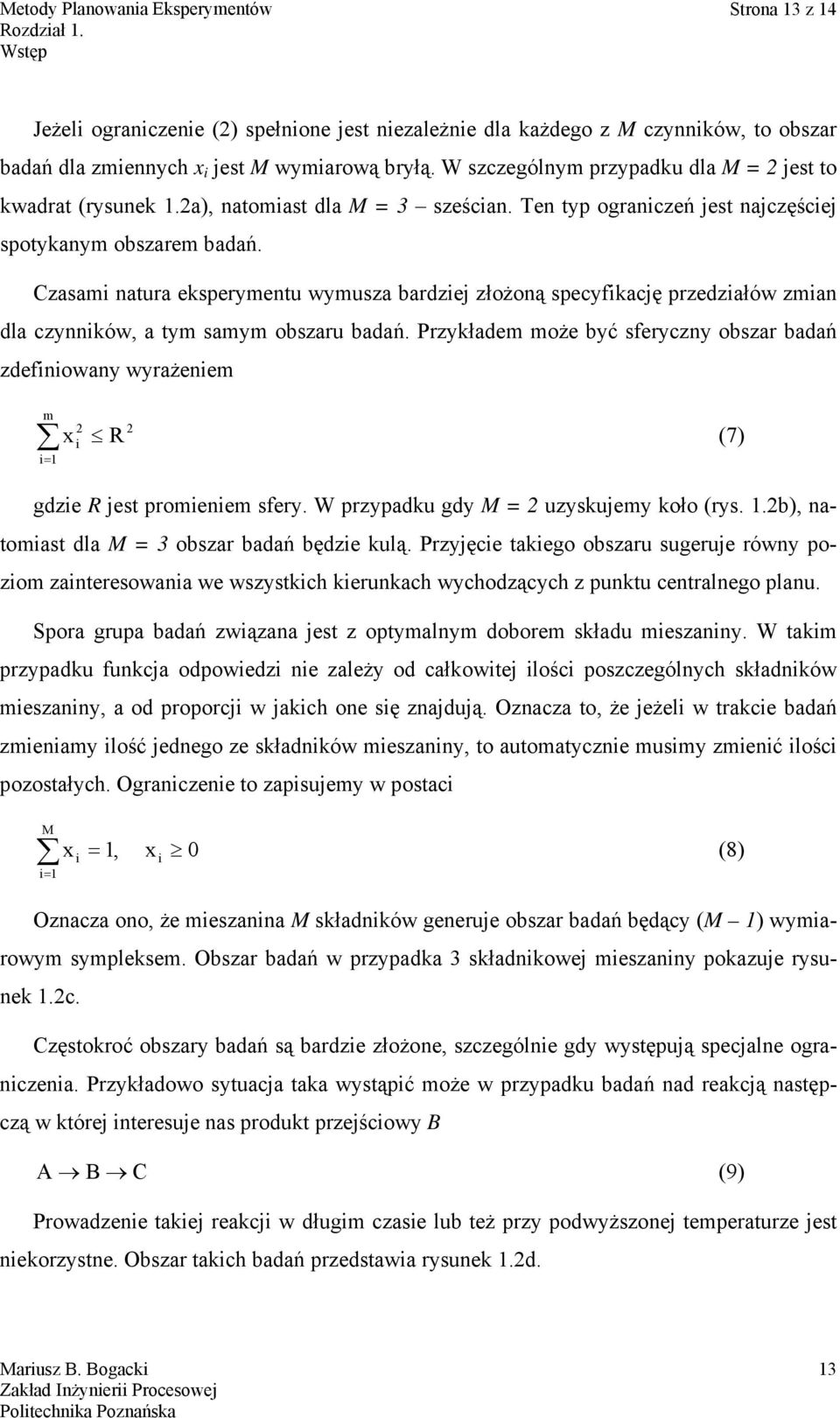 Czasam natura eksperymentu wymusza bardzej złożoną specyfkację przedzałów zman dla czynnków, a tym samym obszaru badań.