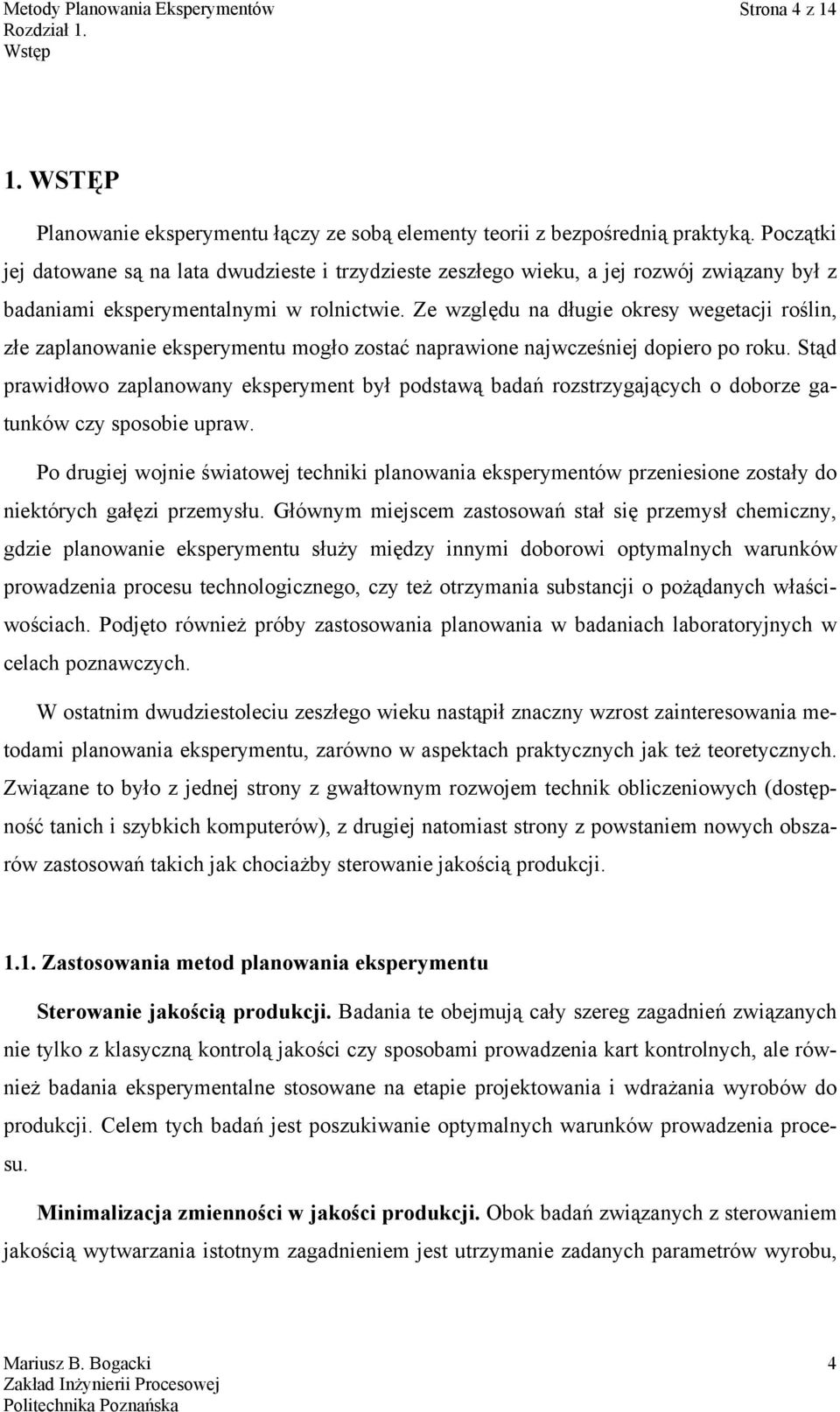 Ze względu na długe okresy wegetacj rośln, złe zaplanowane eksperymentu mogło zostać naprawone najwcześnej dopero po roku.