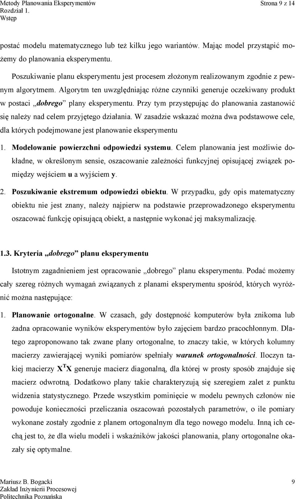 Przy tym przystępując do planowana zastanowć sę należy nad celem przyjętego dzałana. W zasadze wskazać można dwa podstawowe cele, dla których podejmowane jest planowane eksperymentu 1.