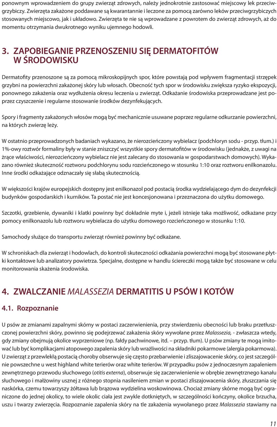 Zwierzęta te nie są wprowadzane z powrotem do zwierząt zdrowych, aż do momentu otrzymania dwukrotnego wyniku ujemnego hodowli. 3.