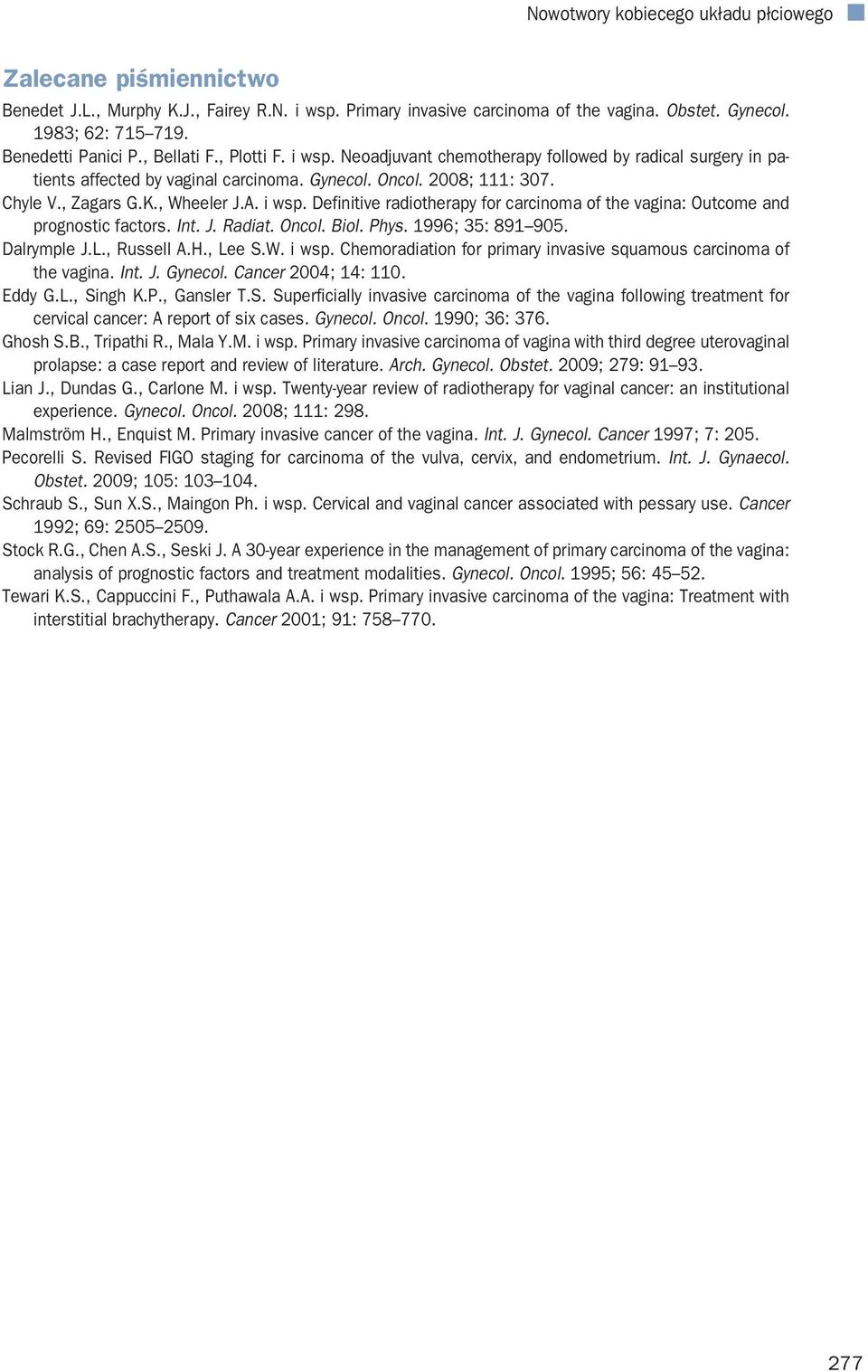 , Wheeler J.A. i wsp. Definitive radiotherapy for carcinoma of the vagina: Outcome and prognostic factors. Int. J. Radiat. Oncol. Biol. Phys. 1996; 35: 891 905. Dalrymple J.L., Russell A.H., Lee S.W. i wsp. Chemoradiation for primary invasive squamous carcinoma of the vagina.