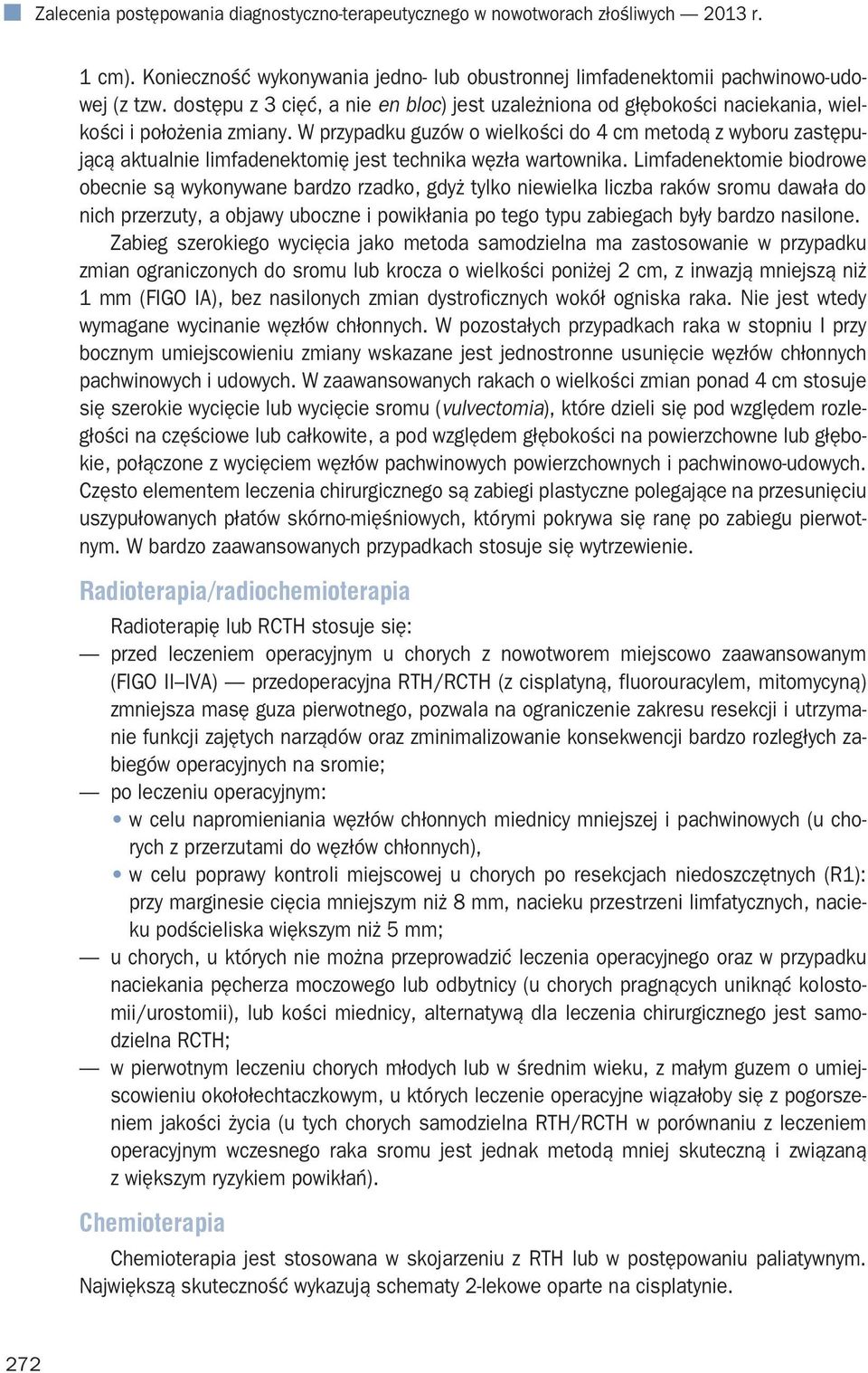 W przypadku guzów o wielkości do 4 cm metodą z wyboru zastępującą aktualnie limfadenektomię jest technika węzła wartownika.