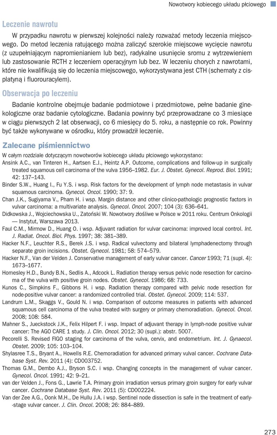 operacyjnym lub bez. W leczeniu chorych z nawrotami, które nie kwalifikują się do leczenia miejscowego, wykorzystywana jest CTH (schematy z cisplatyną i fluorouracylem).