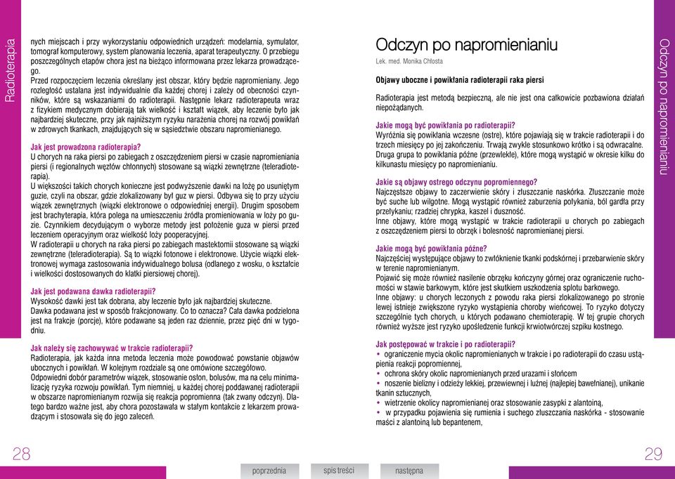 Jego rozległość ustalana jest indywidualnie dla każdej chorej i zależy od obecności czynników, które są wskazaniami do radioterapii.