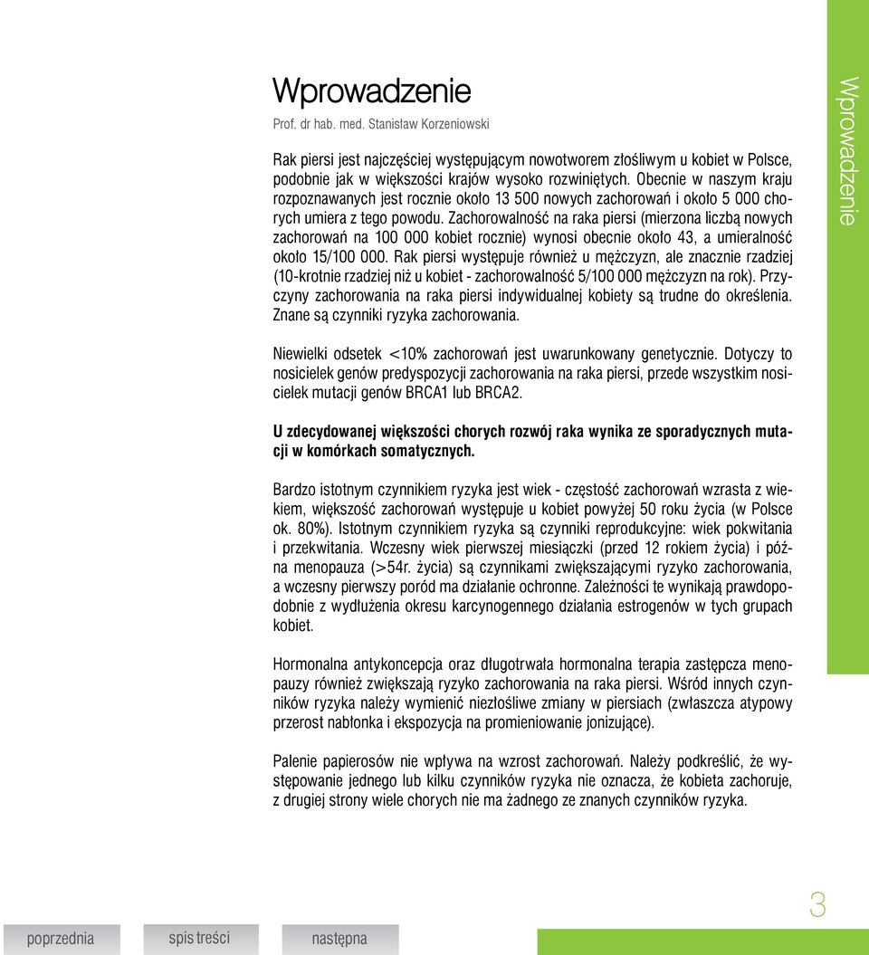 Zachorowalność na raka piersi (mierzona liczbą nowych zachorowań na 100 000 kobiet rocznie) wynosi obecnie około 43, a umieralność około 15/100 000.