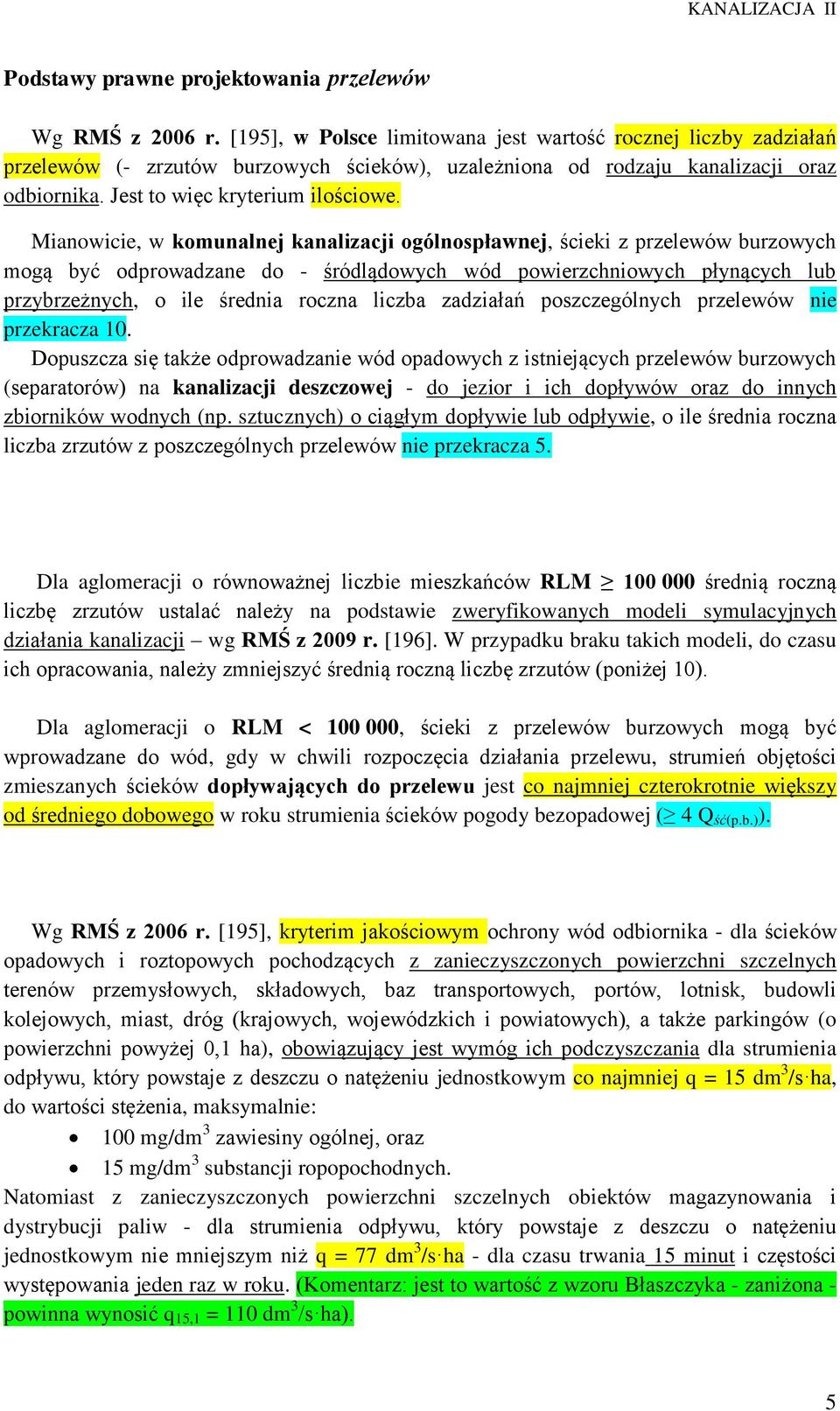 Mianowicie, w komunalnej kanalizacji ogólnospławnej, ścieki z przelewów burzowych mogą być odprowadzane do - śródlądowych wód powierzchniowych płynących lub przybrzeżnych, o ile średnia roczna liczba