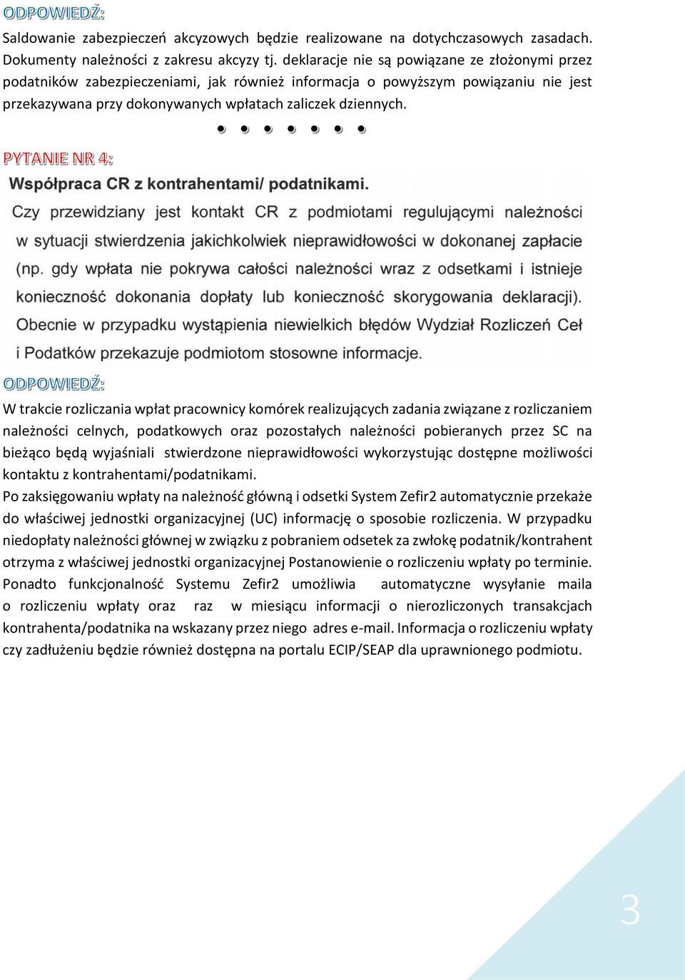 W trakcie rozliczania wpłat pracownicy komórek realizujących zadania związane z rozliczaniem należności celnych, podatkowych oraz pozostałych należności pobieranych przez SC na bieżąco będą