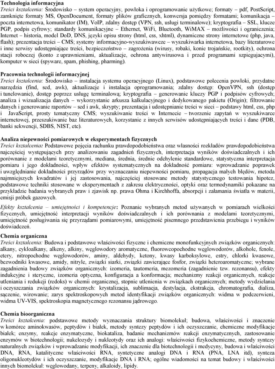 komunikacyjne Ethernet, WiFi, Bluetooth, WiMAX możliwości i ograniczenia; Internet historia, model DoD, DNS, języki opisu strony (html, css, xhtml), dynamiczne strony internetowe (php, java, flash);