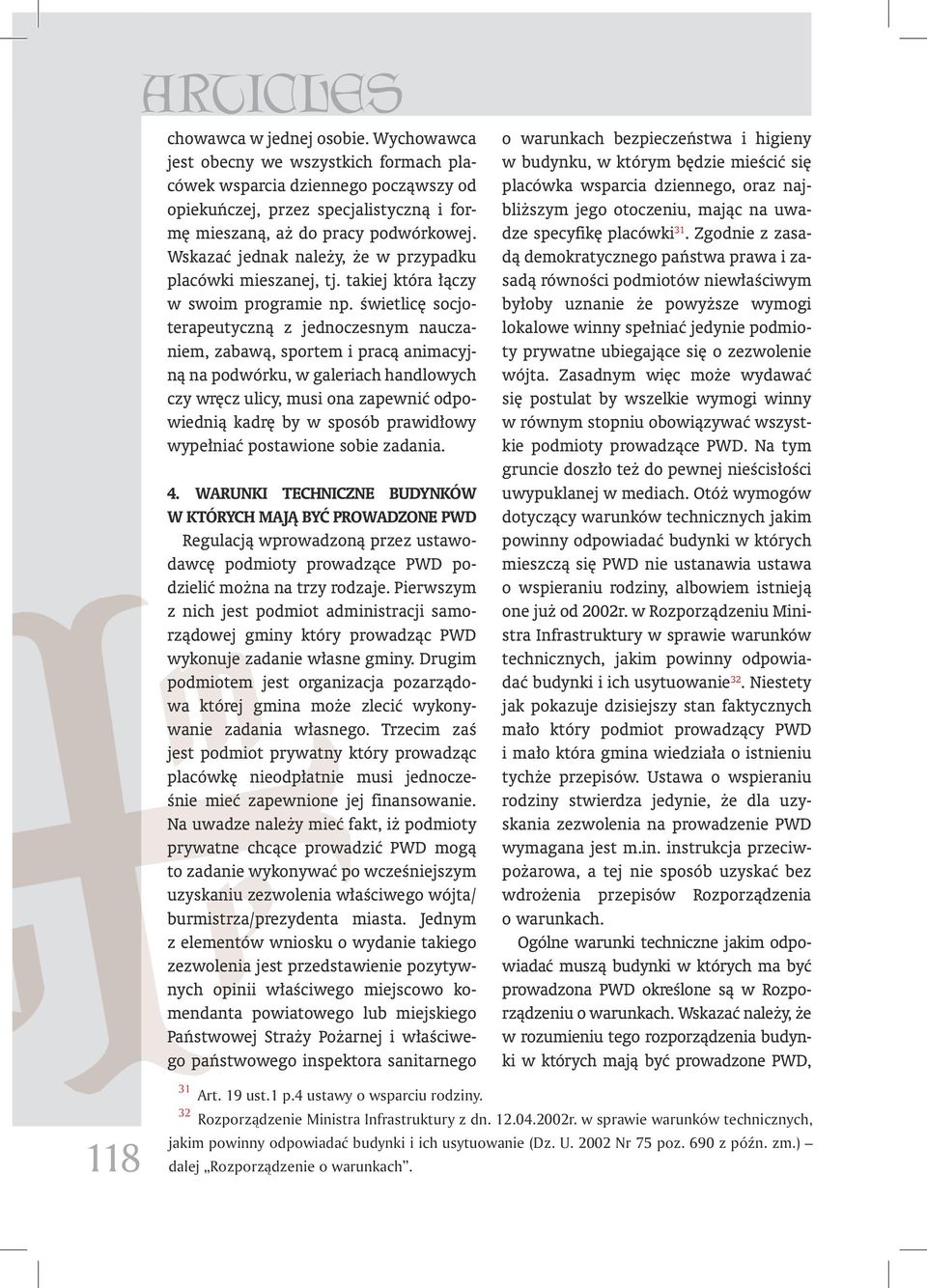 świetlicę socjoterapeutyczną z jednoczesnym nauczaniem, zabawą, sportem i pracą animacyjną na podwórku, w galeriach handlowych czy wręcz ulicy, musi ona zapewnić odpowiednią kadrę by w sposób