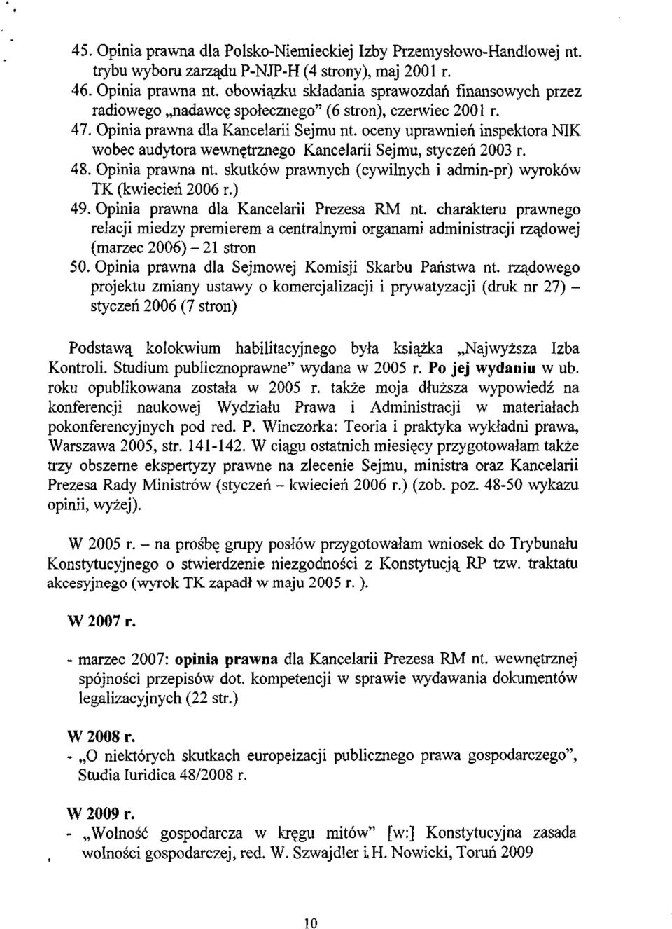 oceny uprawnień inspektora NIK wobec audytora wewnętrznego Kancelarii Sejmu, styczeń 2003 r. 48. Opinia prawna nt. skutków prawnych (cywilnych i admin-pr) wyroków TK (kwiecień 2006 r.) 49.