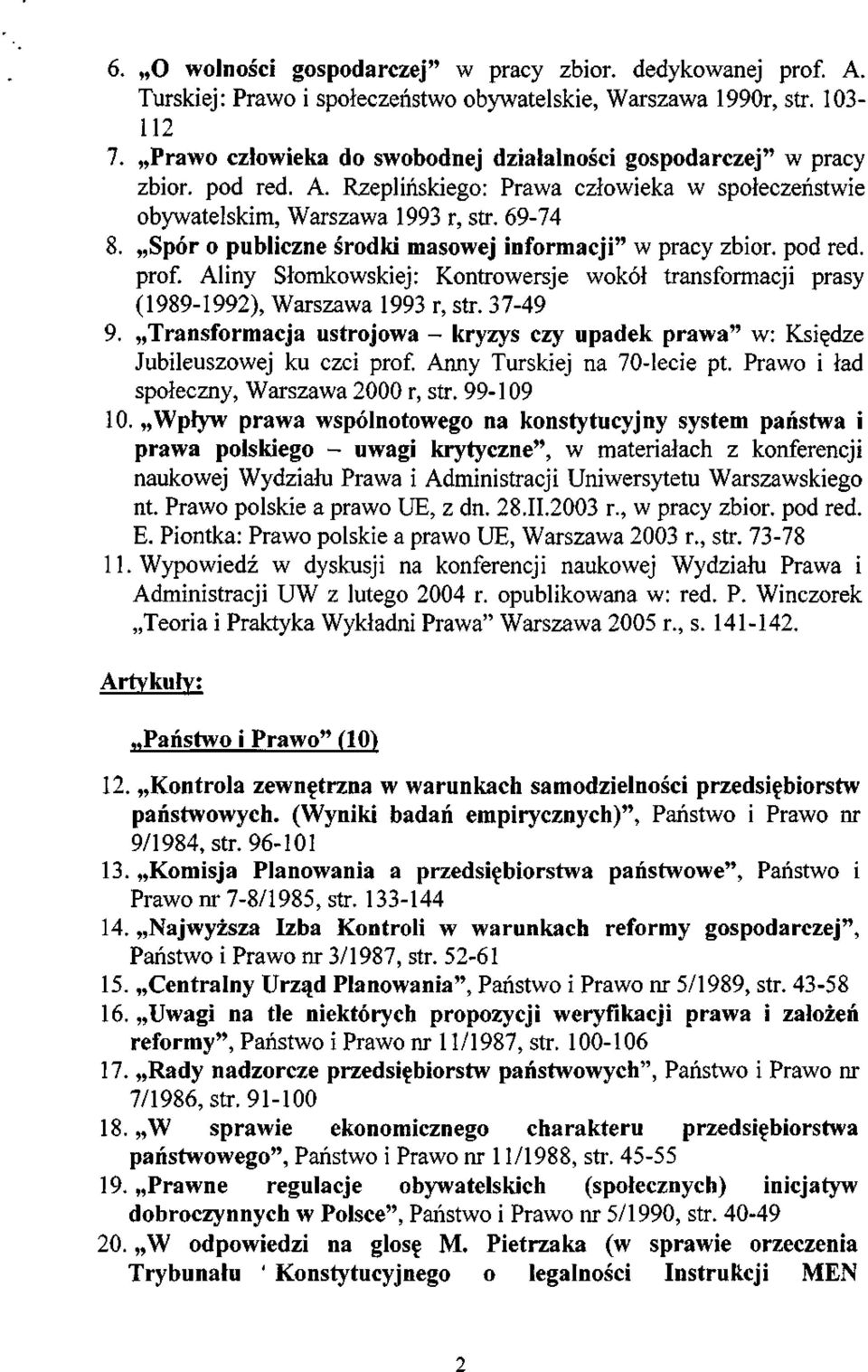 Spór o publiczne środki masowej informacji" w pracy zbiór, pod red. prof. Aliny Słomkowskiej: Kontrowersje wokół transformacji prasy (1989-1992), Warszawa 1993 r, str. 37-49 9.