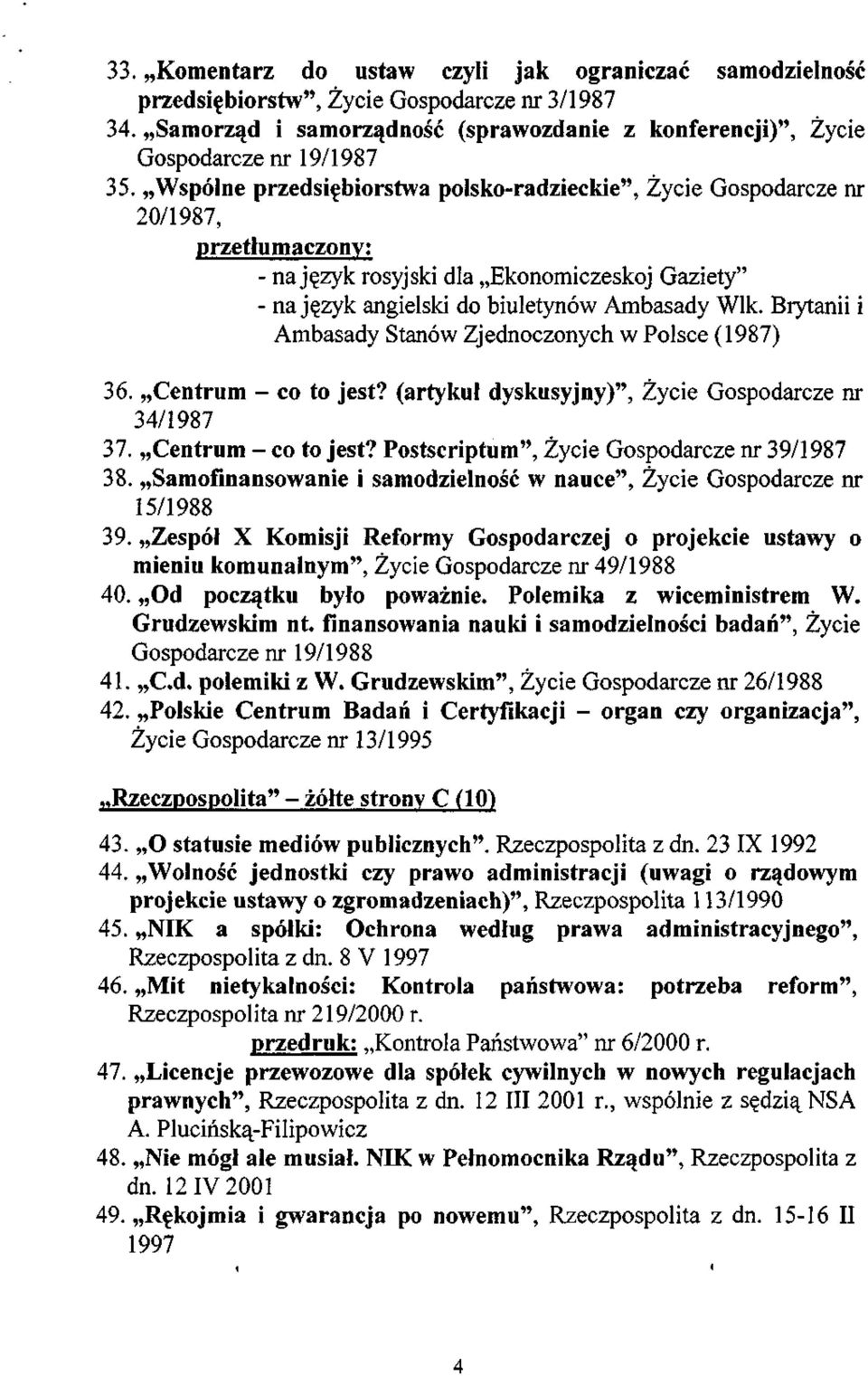 Brytanii i Ambasady Stanów Zjednoczonych w Polsce (1987) 36. Centrum - co to jest? (artykuł dyskusyjny)", Życie Gospodarcze nr 34/1987 37. Centrum - co to jest? Postscriptum", Życie Gospodarcze nr 39/1987 38.