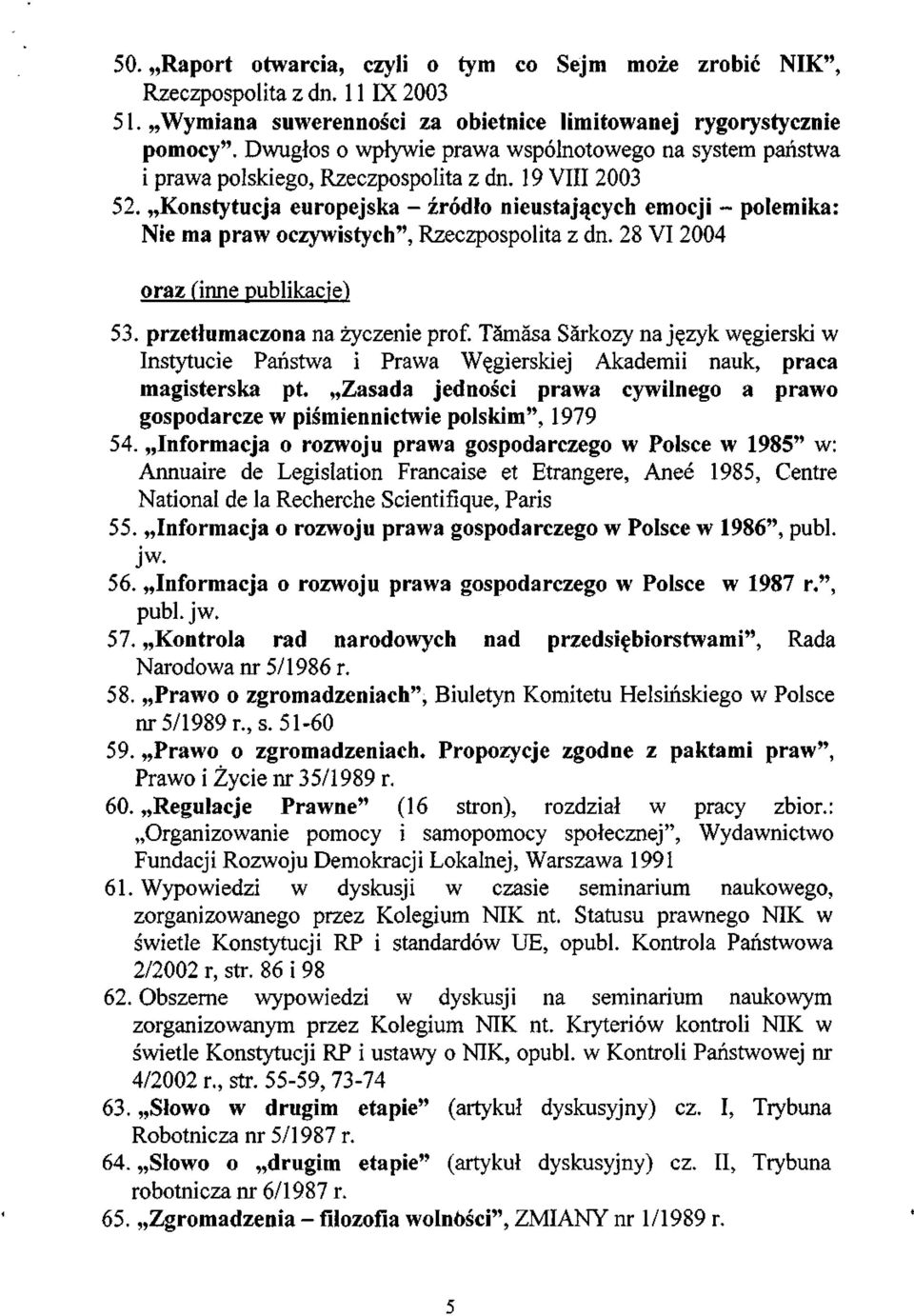 Konstytucja europejska - źródło nieustających emocji - polemika: Nie ma praw oczywistych", Rzeczpospolita z dn. 28 VI 2004 oraz (inne publikacje) 53. przetłumaczona na życzenie prof.