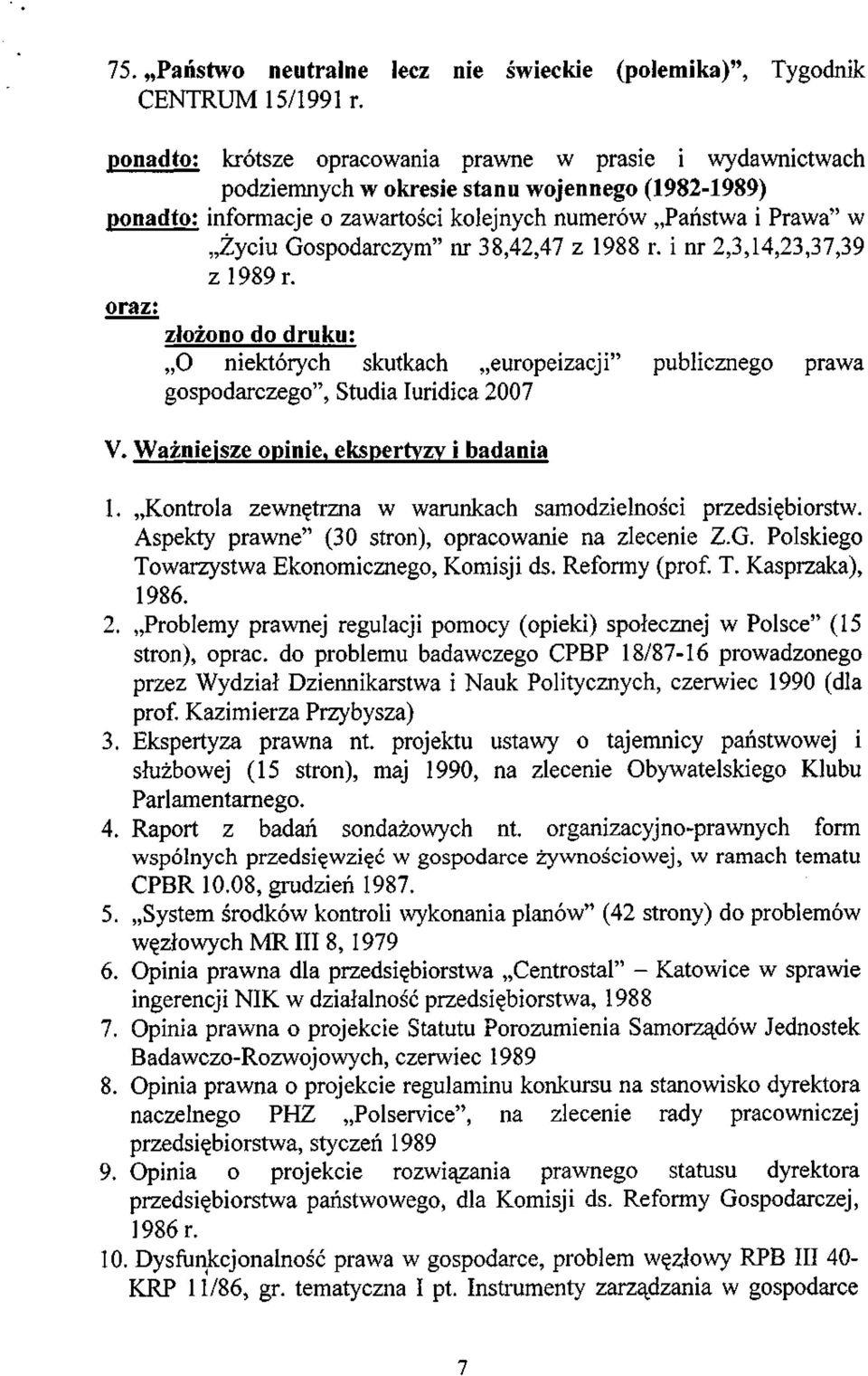 Gospodarczym" nr 38,42,47 z 1988 r. i nr 2,3,14,23,37,39 z 1989 r. oraz; złożono do druku; O niektórych skutkach europeizacji" publicznego prawa gospodarczego", Studia luridica 2007 V.