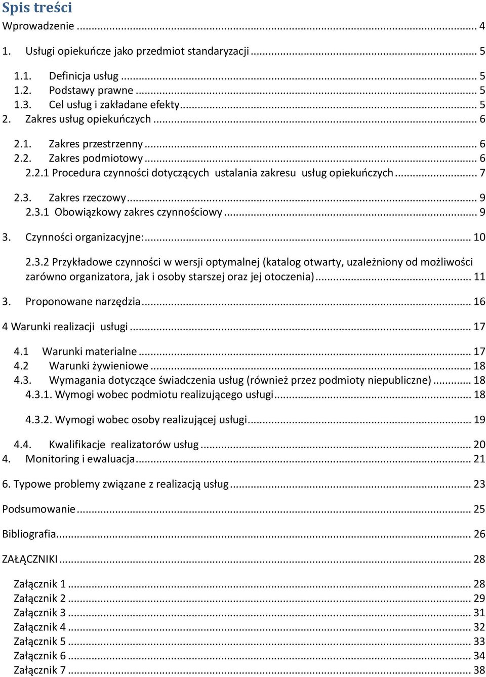 ..9 3. Czynności organizacyjne:...10 2.3.2 Przykładowe czynności w wersji optymalnej (katalog otwarty, uzależniony od możliwości zarówno organizatora, jak i osoby starszej oraz jej otoczenia)...11 3.