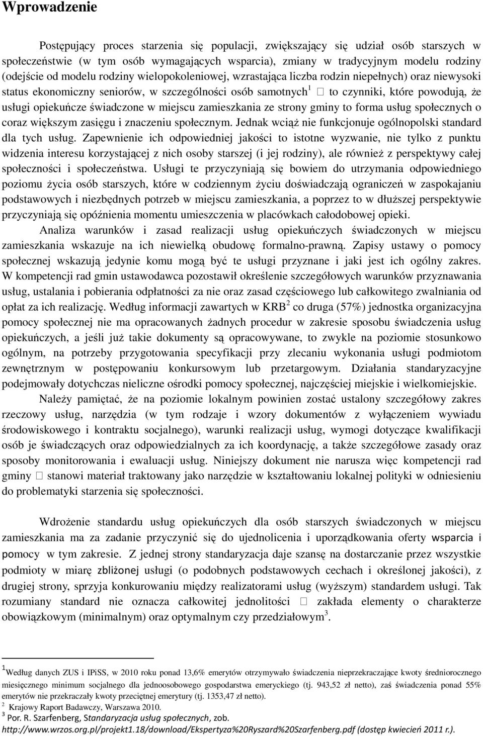 świadczone w miejscu zamieszkania ze strony gminy to forma usług społecznych o coraz większym zasięgu i znaczeniu społecznym. Jednak wciąż nie funkcjonuje ogólnopolski standard dla tych usług.