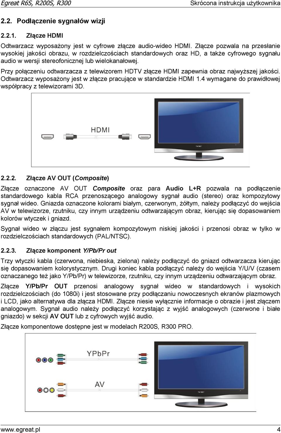 Przy połączeniu odtwarzacza z telewizorem HDTV złącze HDMI zapewnia obraz najwyższej jakości. Odtwarzacz wyposażony jest w złącze pracujące w standardzie HDMI 1.