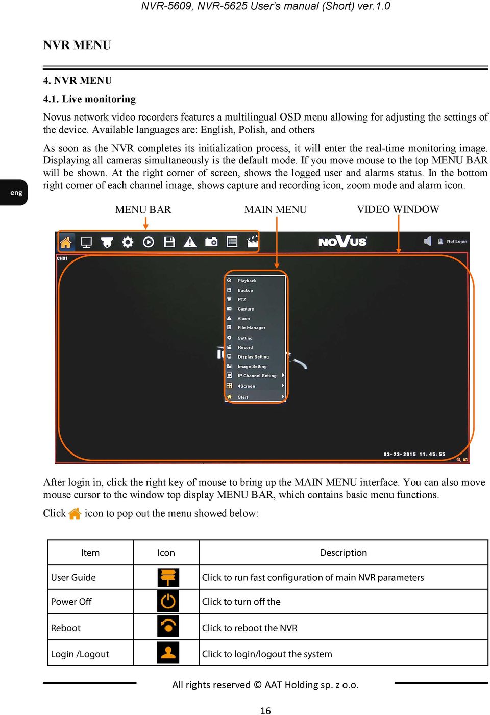 Displaying all cameras simultaneously is the default mode. If you move mouse to the top MENU BAR will be shown. At the right corner of screen, shows the logged user and alarms status.