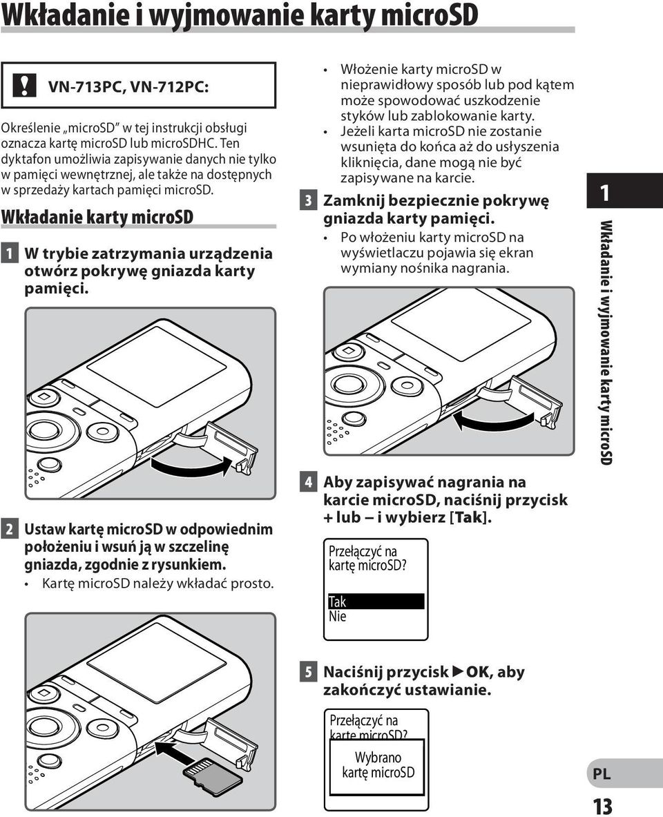 Wkładanie karty microsd 1 W trybie zatrzymania urządzenia otwórz pokrywę gniazda karty pamięci. 2 Ustaw kartę microsd w odpowiednim położeniu i wsuń ją w szczelinę gniazda, zgodnie z rysunkiem.